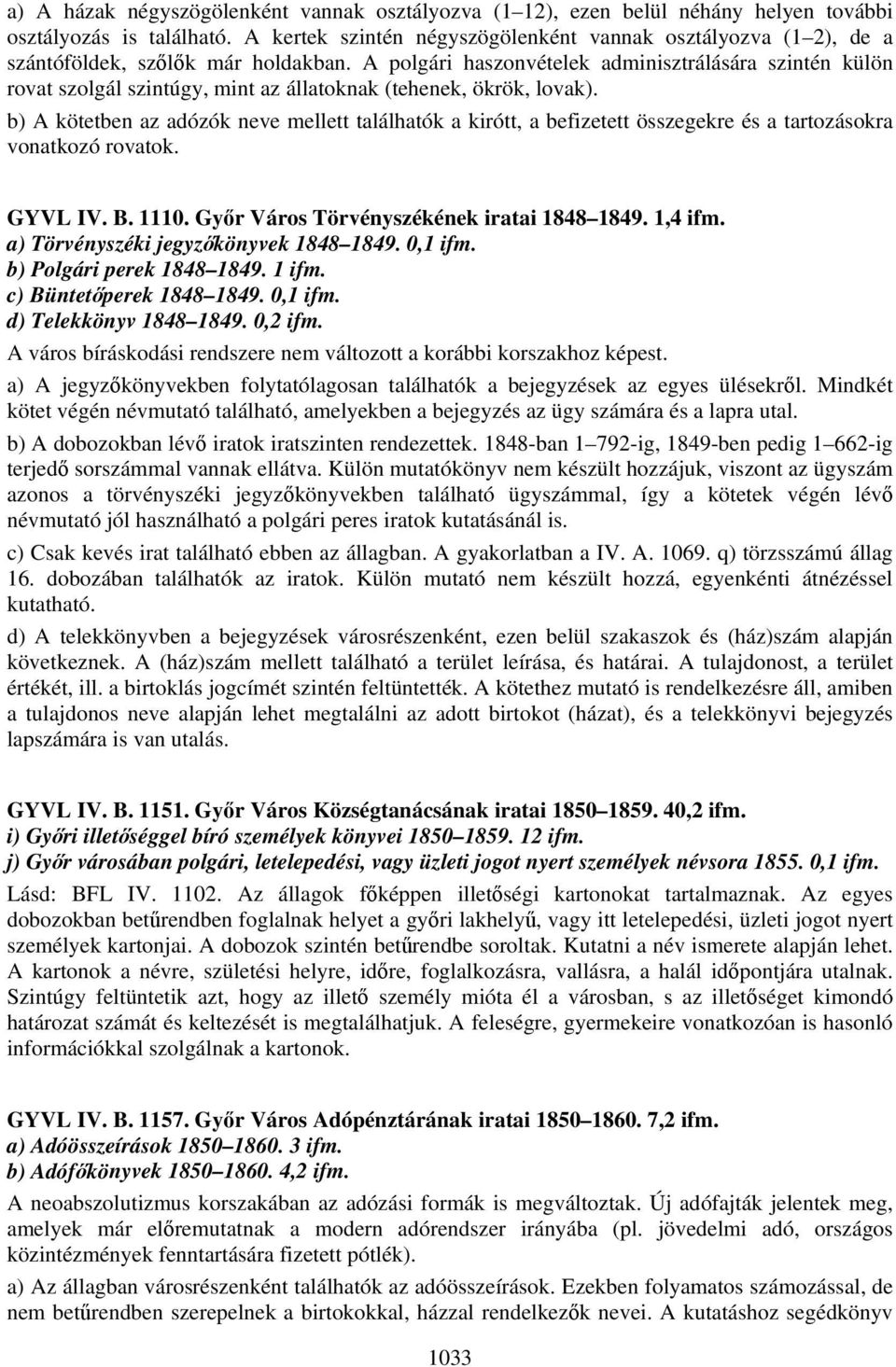 A polgári haszonvételek adminisztrálására szintén külön rovat szolgál szintúgy, mint az állatoknak (tehenek, ökrök, lovak).