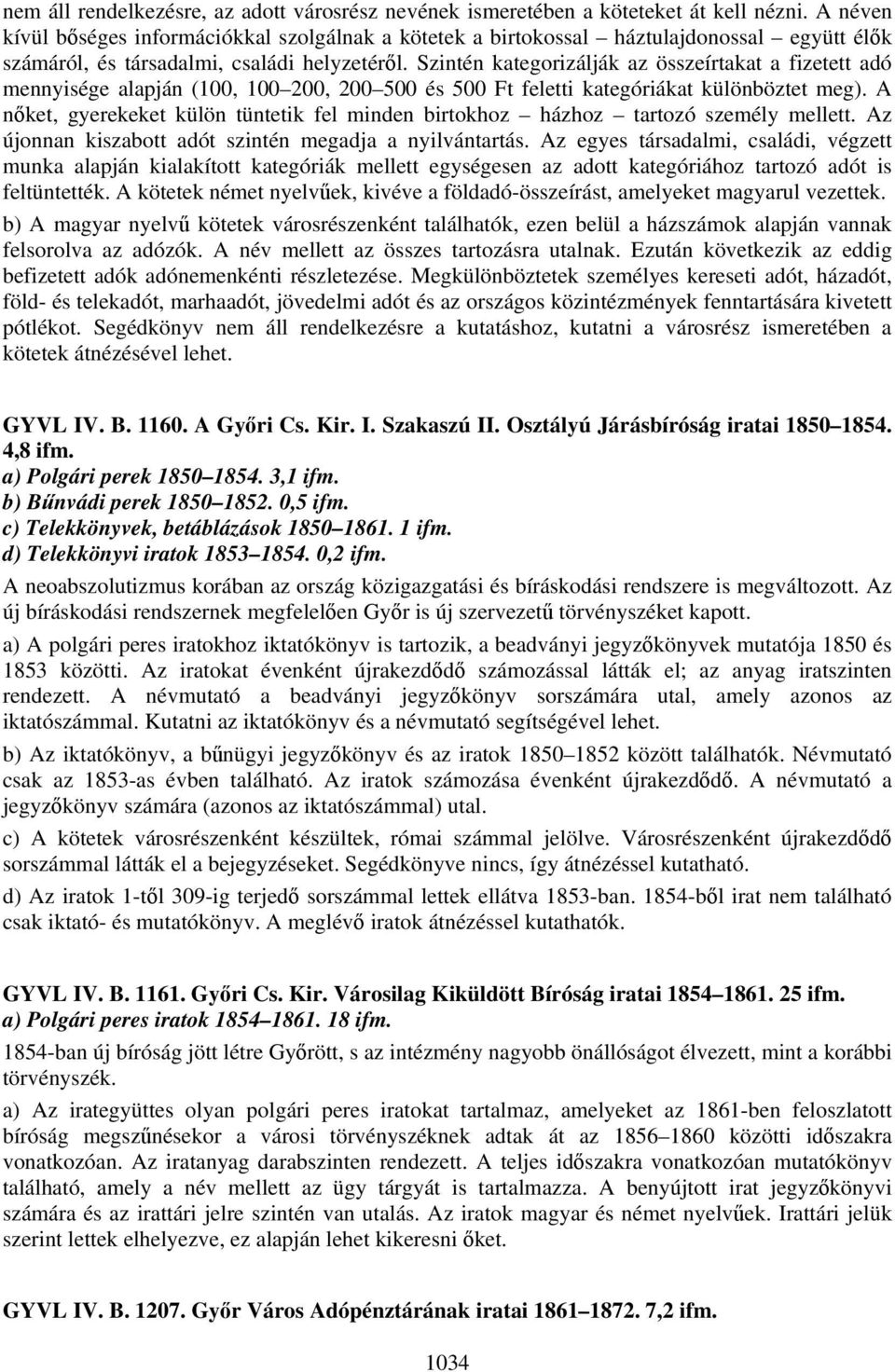 Szintén kategorizálják az összeírtakat a fizetett adó mennyisége alapján (100, 100 200, 200 500 és 500 Ft feletti kategóriákat különböztet meg).