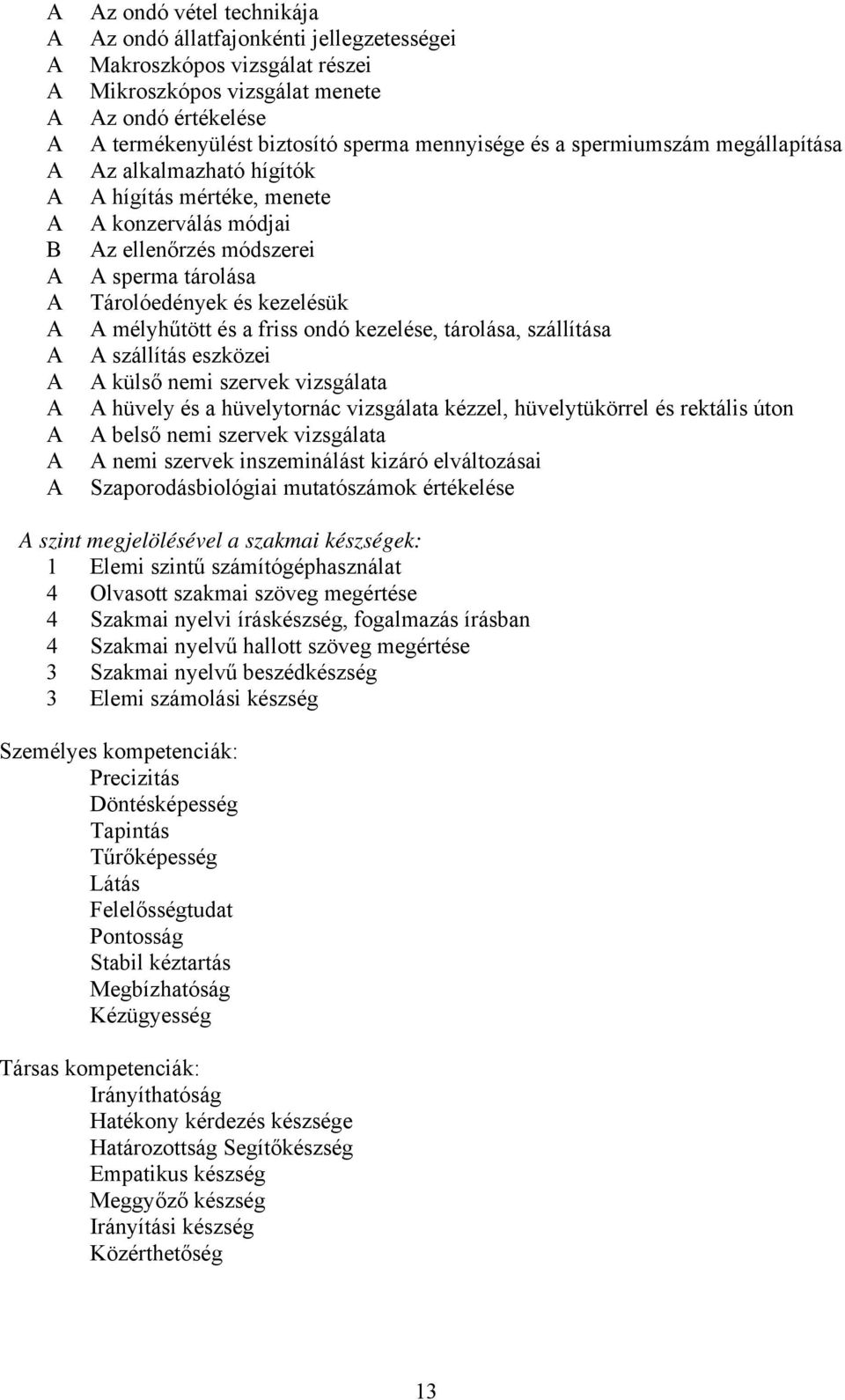 tárolása, szállítása szállítás eszközei külső nemi szervek vizsgálata hüvely és a hüvelytornác vizsgálata kézzel, hüvelytükörrel és rektális úton belső nemi szervek vizsgálata nemi szervek