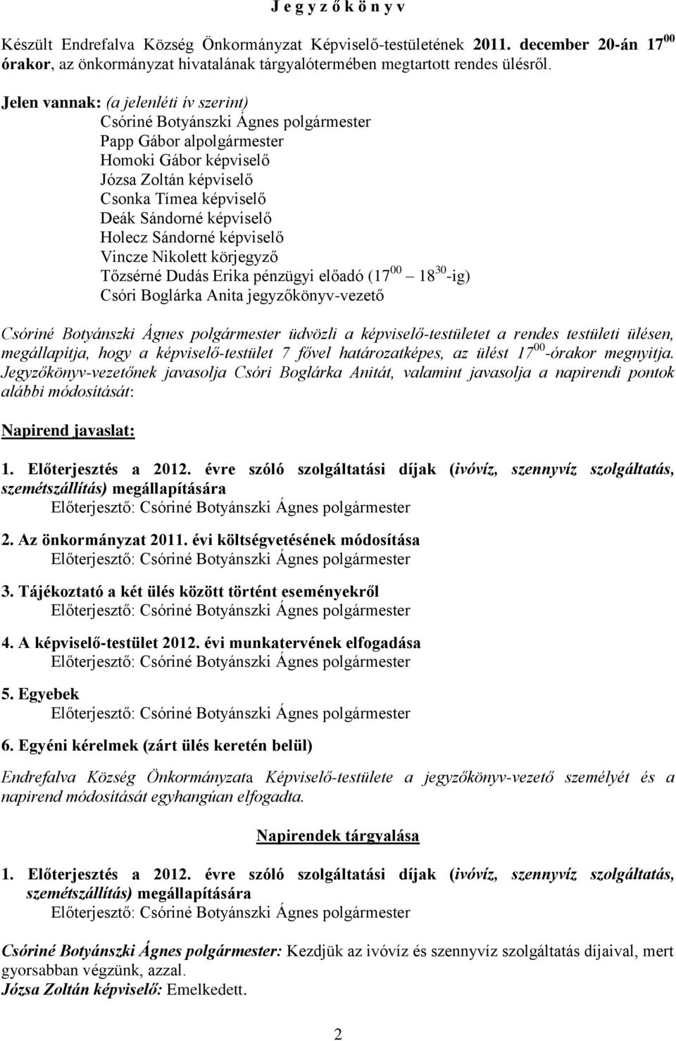 Holecz Sándorné képviselő Vincze Nikolett körjegyző Tőzsérné Dudás Erika pénzügyi előadó (17 00 18 30 -ig) Csóri Boglárka Anita jegyzőkönyv-vezető Csóriné Botyánszki Ágnes polgármester üdvözli a