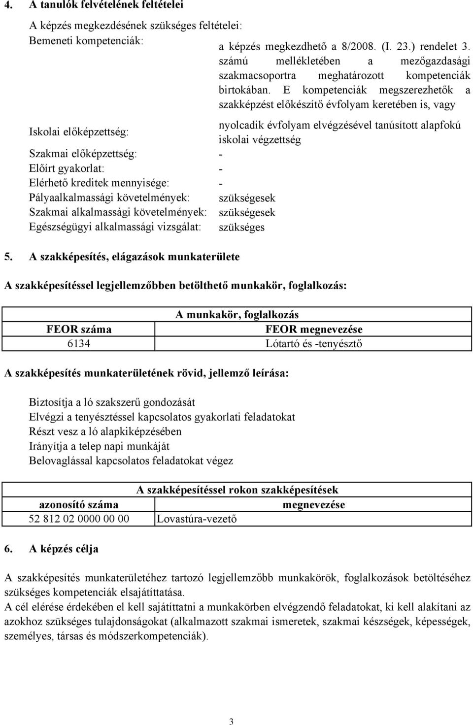 E kompetenciák megszerezhetők a szakképzést előkészítő évfolyam keretében is, vagy Iskolai előképzettség: Szakmai előképzettség: Előírt gyakorlat: Elérhető kreditek mennyisége: Pályaalkalmassági