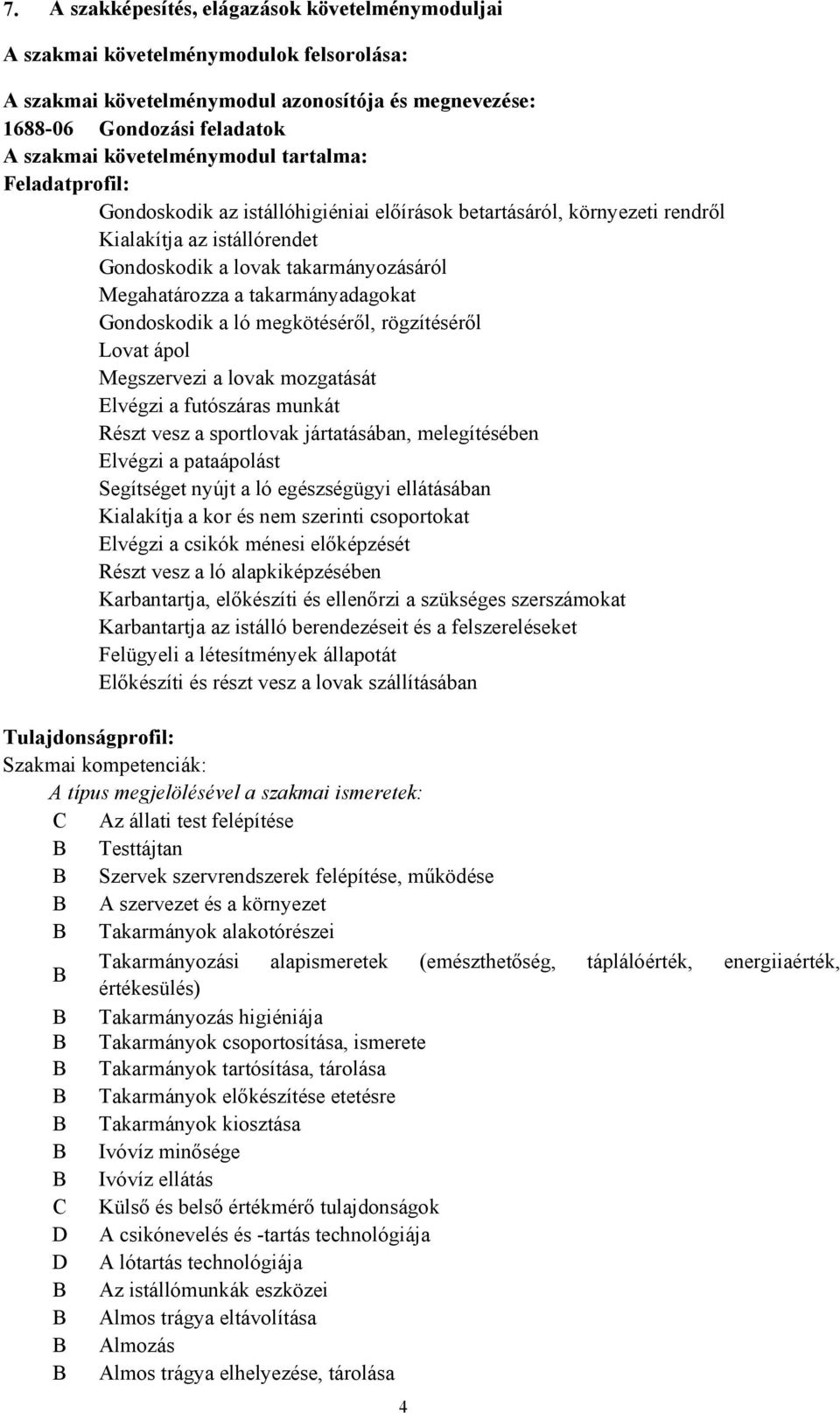 takarmányadagokat Gondoskodik a ló megkötéséről, rögzítéséről Lovat ápol Megszervezi a lovak mozgatását Elvégzi a futószáras munkát Részt vesz a sportlovak jártatásában, melegítésében Elvégzi a