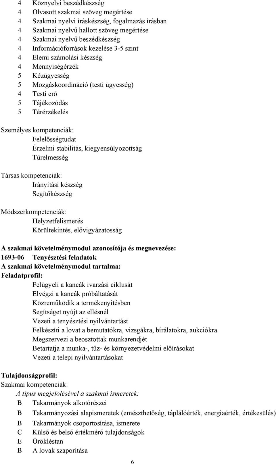 Érzelmi stabilitás, kiegyensúlyozottság Türelmesség Társas kompetenciák: Irányítási készség Segítőkészség Módszerkompetenciák: Körültekintés, elővigyázatosság A szakmai követelménymodul azonosítója