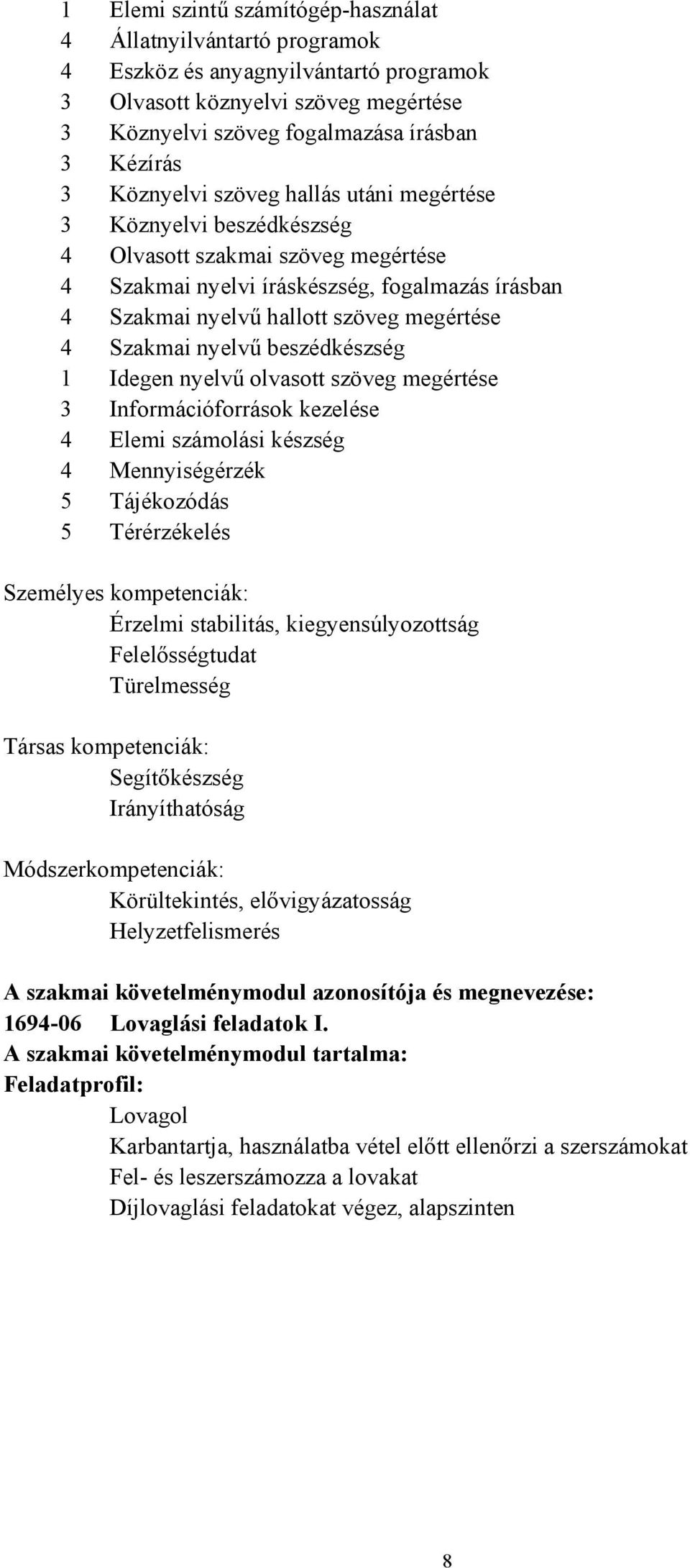 Szakmai nyelvű beszédkészség 1 Idegen nyelvű olvasott szöveg megértése 3 Információforrások kezelése 4 Elemi számolási készség 4 Mennyiségérzék 5 Tájékozódás 5 Térérzékelés Személyes kompetenciák: