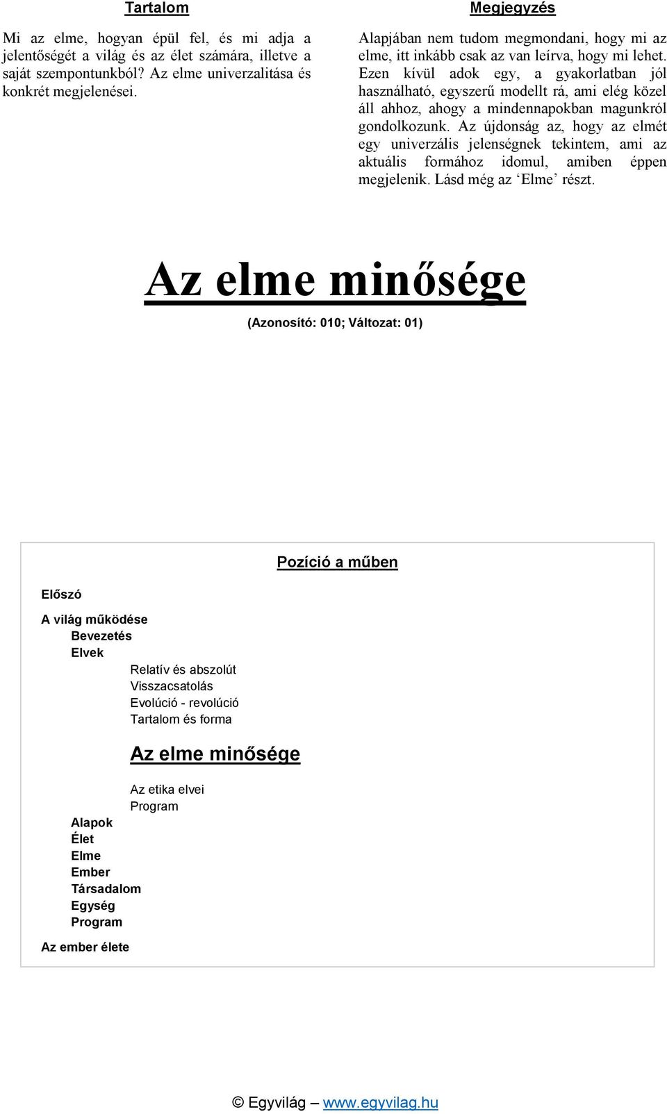 Ezen kívül adok egy, a gyakorlatban jól használható, egyszerű modellt rá, ami elég közel áll ahhoz, ahogy a mindennapokban magunkról gondolkozunk.