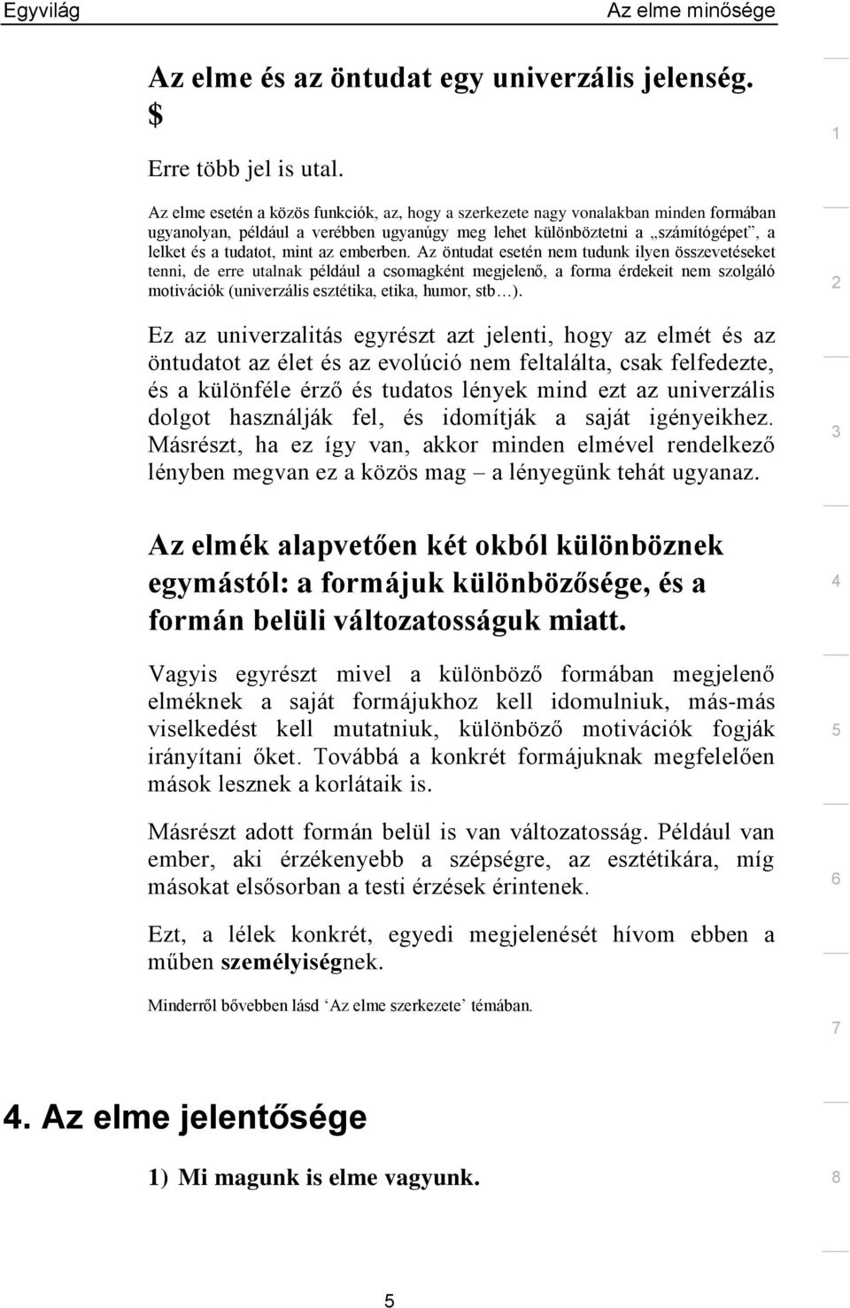 emberben. Az öntudat esetén nem tudunk ilyen összevetéseket tenni, de erre utalnak például a csomagként megjelenő, a forma érdekeit nem szolgáló motivációk (univerzális esztétika, etika, humor, stb ).