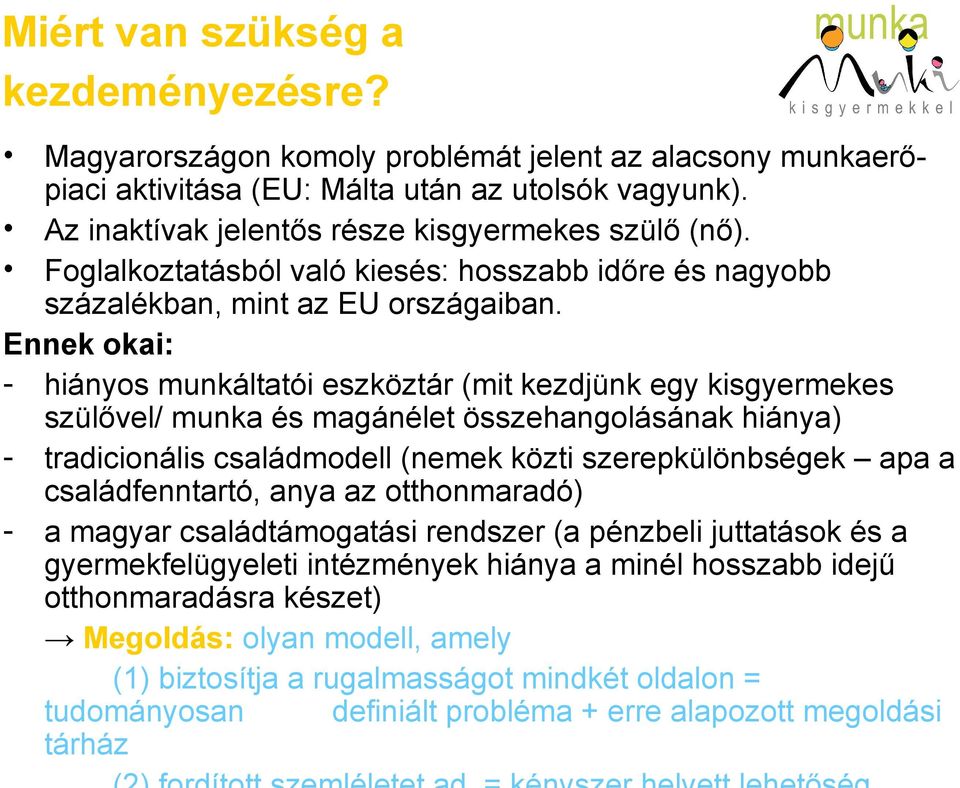 Ennek okai: - hiányos munkáltatói eszköztár (mit kezdjünk egy kisgyermekes szülővel/ munka és magánélet összehangolásának hiánya) - tradicionális családmodell (nemek közti szerepkülönbségek apa a