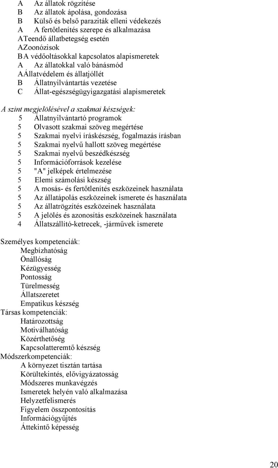 szakmai készségek: 5 Állatnyilvántartó programok 5 Olvasott szakmai szöveg megértése 5 Szakmai nyelvi íráskészség, fogalmazás írásban 5 Szakmai nyelvű hallott szöveg megértése 5 Szakmai nyelvű