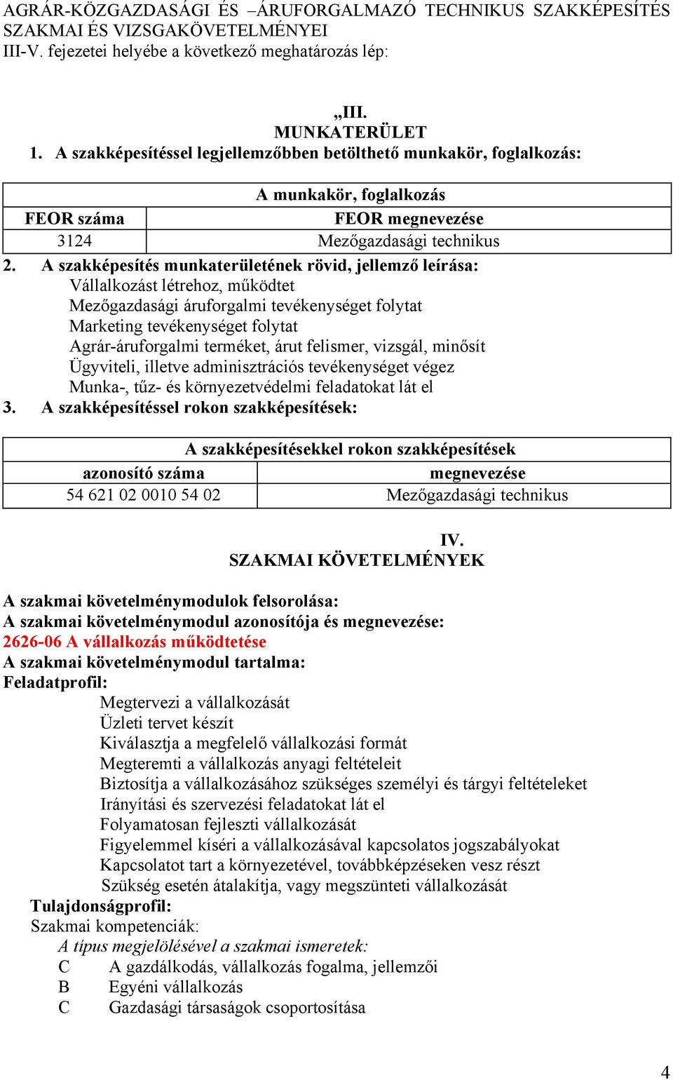 A szakképesítés munkaterületének rövid, jellemző leírása: Vállalkozást létrehoz, működtet Mezőgazdasági áruforgalmi tevékenységet folytat Marketing tevékenységet folytat Agrár-áruforgalmi terméket,