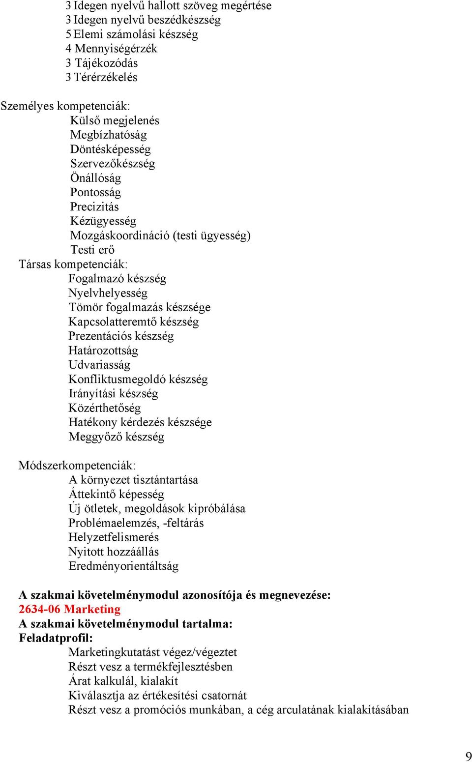 Kapcsolatteremtő készség Prezentációs készség Határozottság Udvariasság Konfliktusmegoldó készség Irányítási készség Közérthetőség Hatékony kérdezés készsége Meggyőző készség Módszerkompetenciák: A