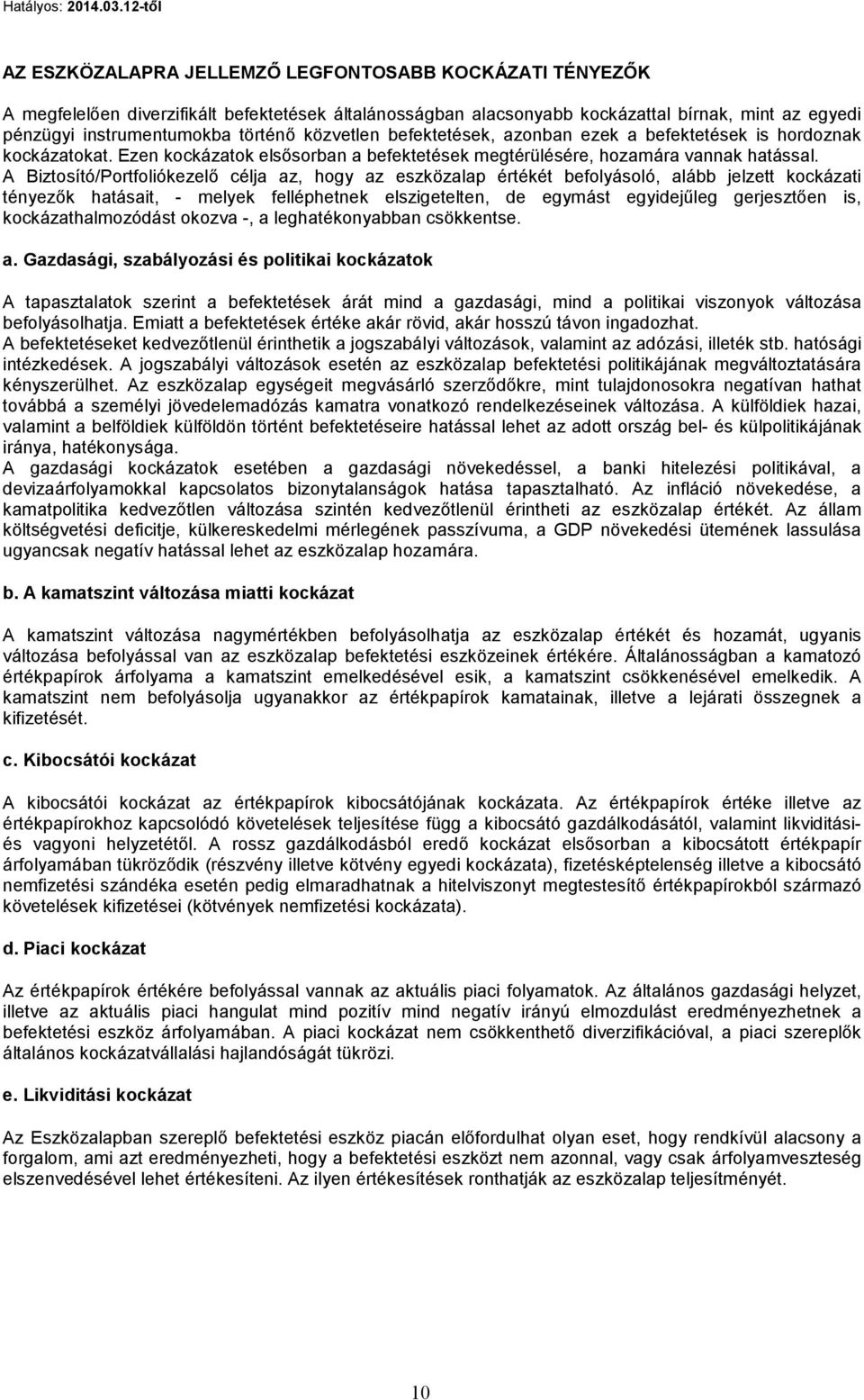 A Biztosító/Portfoliókezelő célja az, hogy az eszközalap ét befolyásoló, alább jelzett kockázati tényezők hatásait, - melyek felléphetnek elszigetelten, de egymást egyidejűleg gerjesztően is,