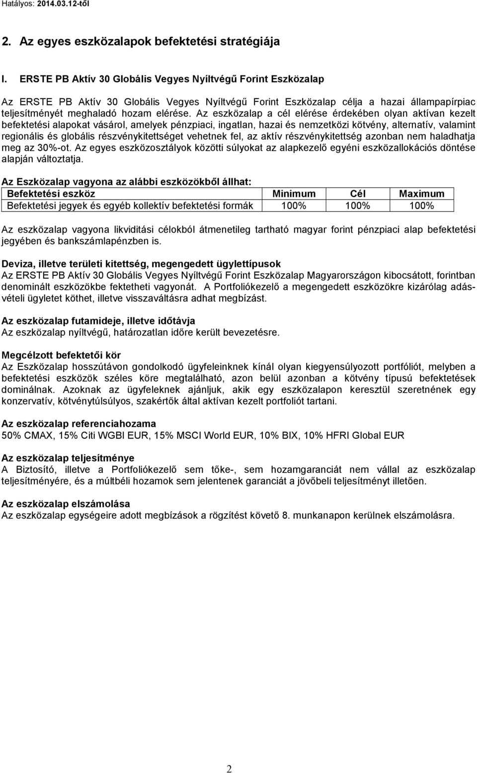 Az eszközalap a cél elérése érdekében olyan aktívan kezelt befektetési alapokat vásárol, amelyek pénzpiaci, ingatlan, hazai és nemzetközi kötvény, alternatív, valamint regionális és globális