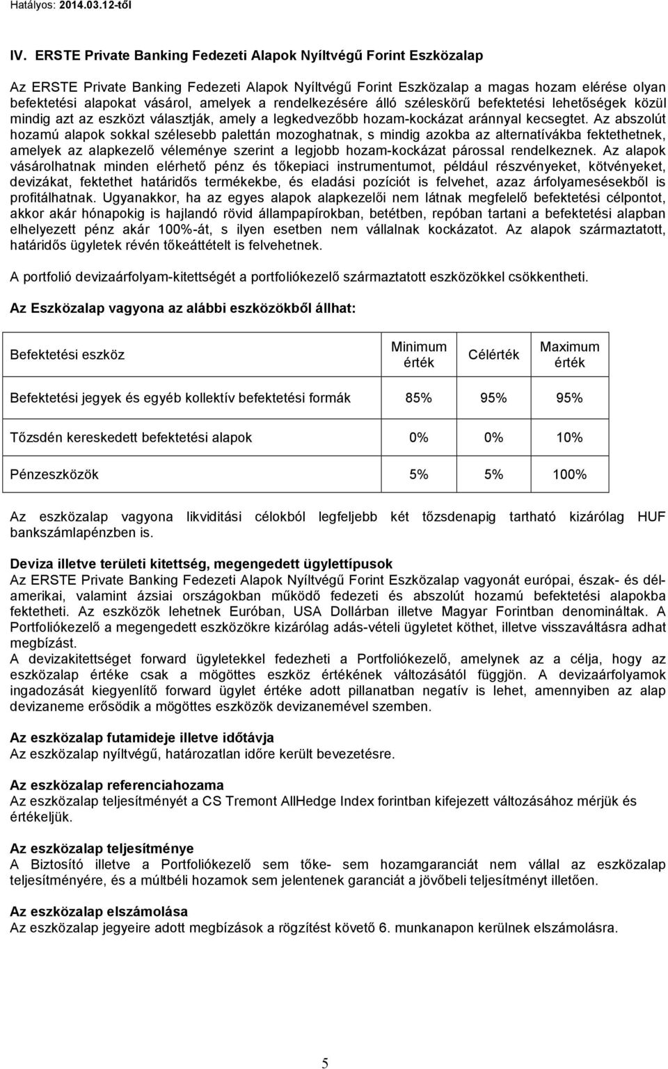 Az abszolút hozamú alapok sokkal szélesebb palettán mozoghatnak, s mindig azokba az alternatívákba fektethetnek, amelyek az alapkezelő véleménye szerint a legjobb hozam-kockázat párossal rendelkeznek.