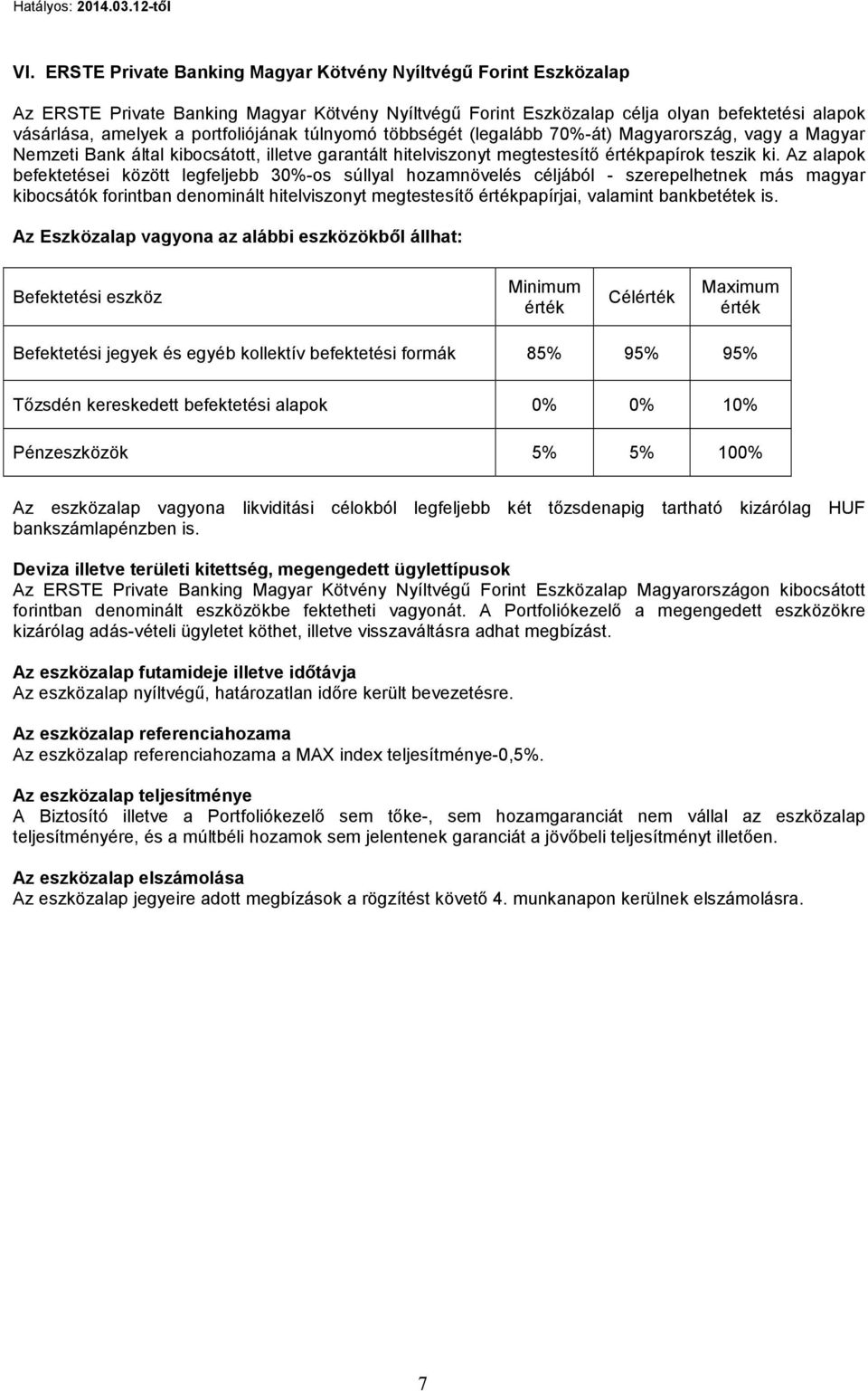 Az alapok befektetései között legfeljebb 30%-os súllyal hozamnövelés céljából - szerepelhetnek más magyar kibocsátók forintban denominált hitelviszonyt megtestesítő papírjai, valamint bankbetétek is.