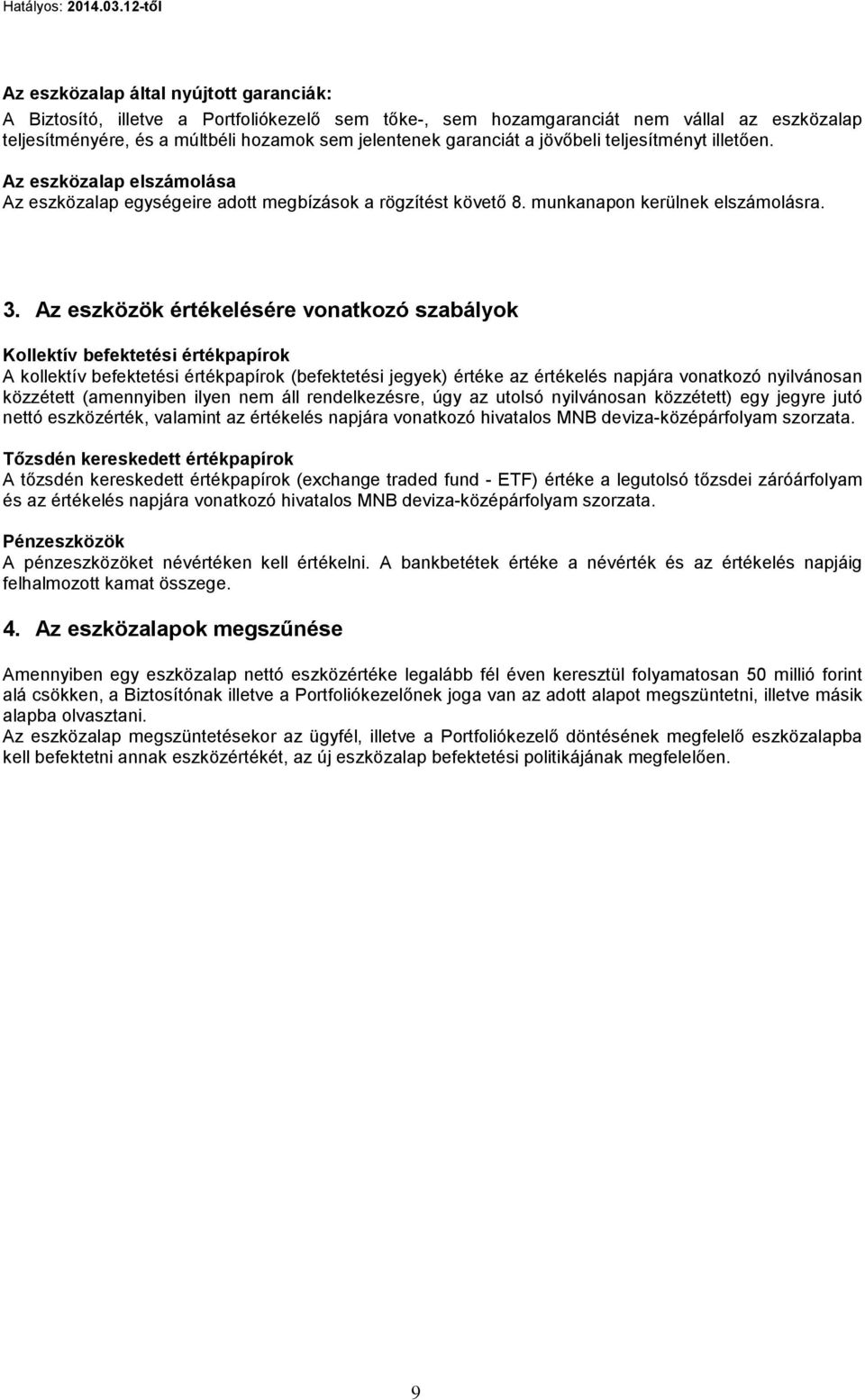 Az eszközök elésére vonatkozó szabályok Kollektív befektetési papírok A kollektív befektetési papírok (befektetési jegyek) e az elés napjára vonatkozó nyilvánosan közzétett (amennyiben ilyen nem áll
