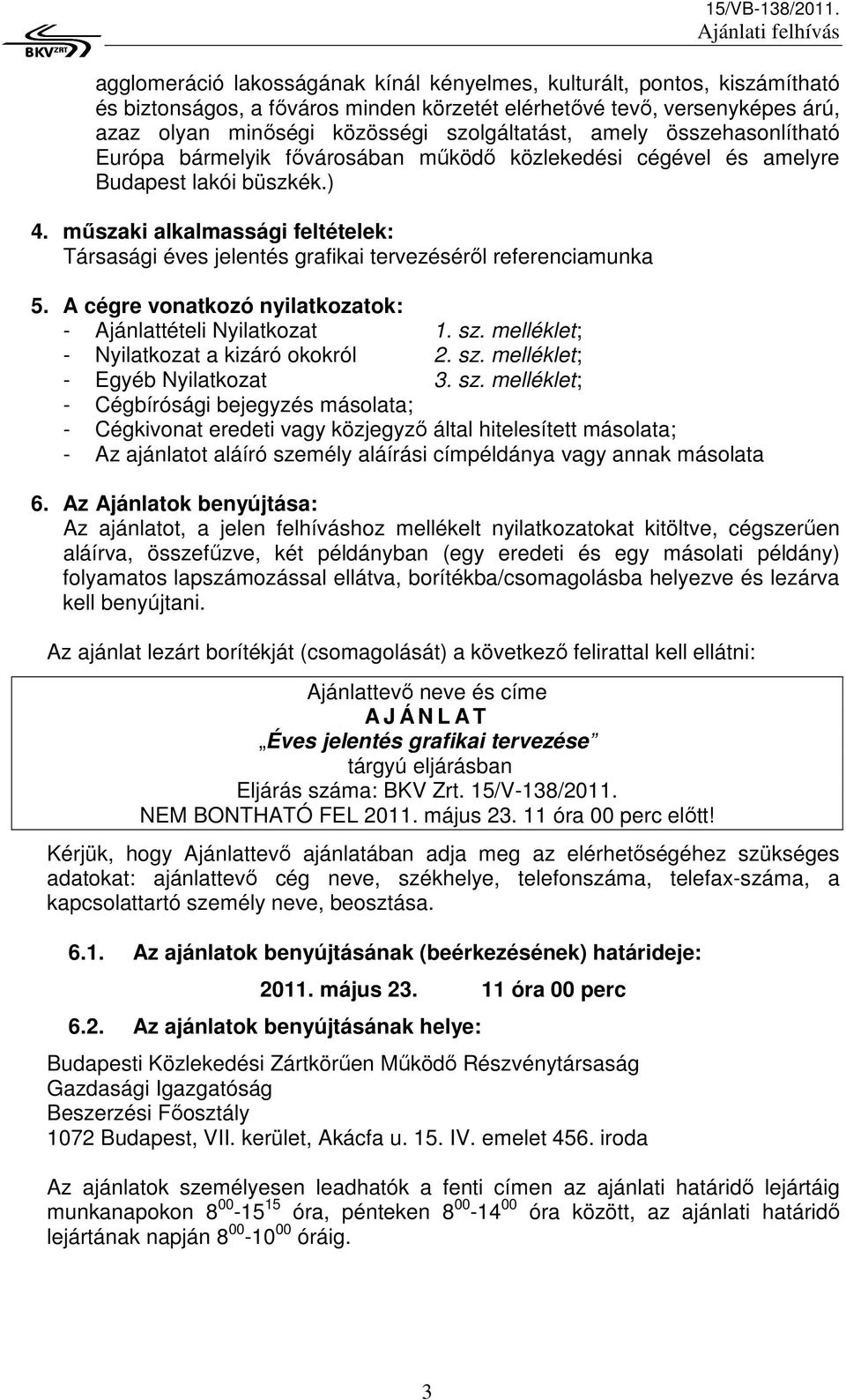 mőszaki alkalmassági feltételek: Társasági éves jelentés grafikai tervezésérıl referenciamunka 5. A cégre vonatkozó nyilatkozatok: - Ajánlattételi Nyilatkozat 1. sz.