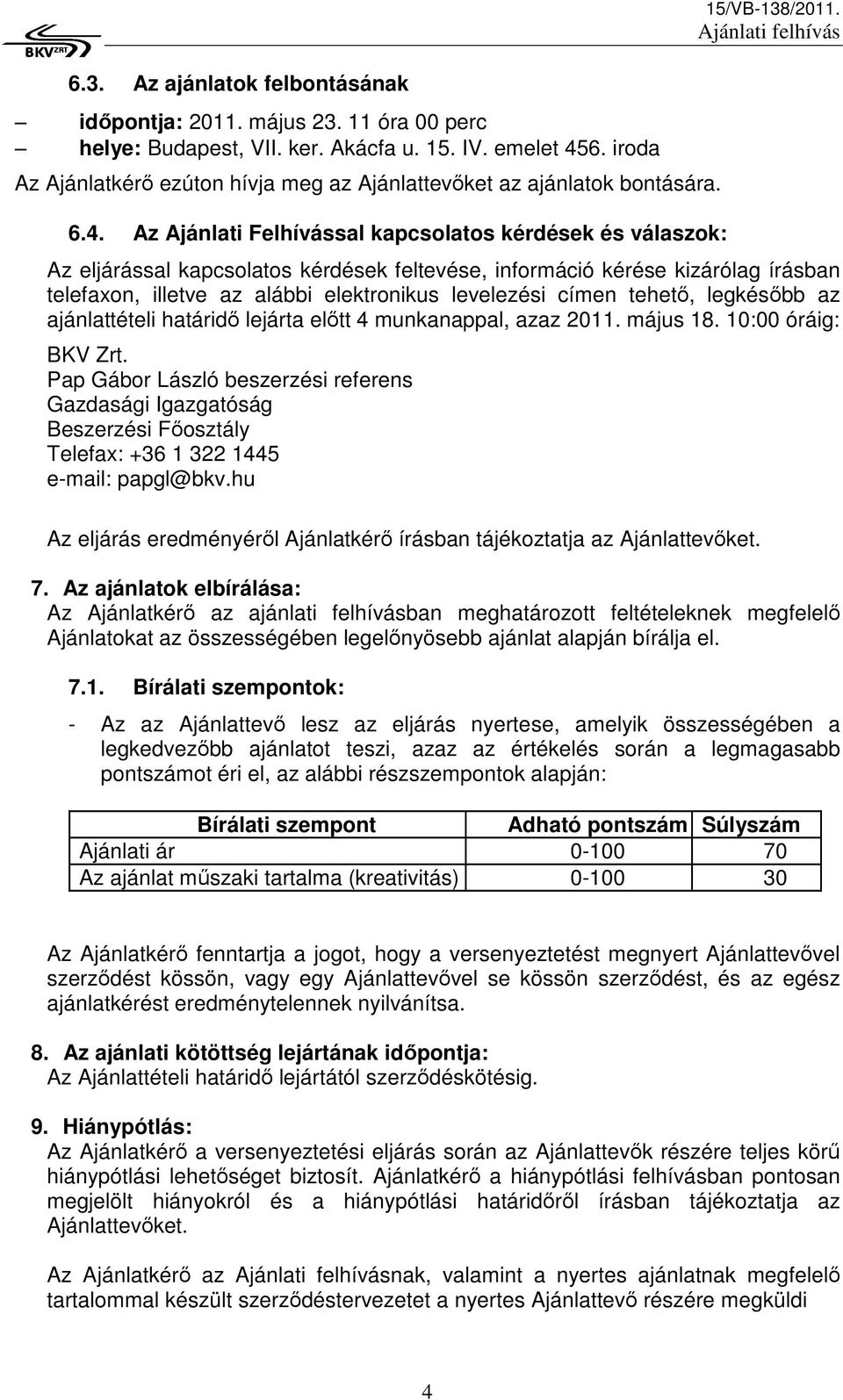 Az eljárással kapcsolatos kérdések feltevése, információ kérése kizárólag írásban telefaxon, illetve az alábbi elektronikus levelezési címen tehetı, legkésıbb az ajánlattételi határidı lejárta elıtt