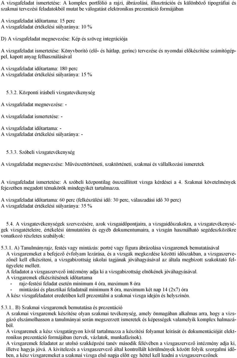 gerinc) tervezése és nyomdai előkészítése számítógéppel, kapott anyag felhasználásával A vizsgafeladat időtartama: 180 perc A vizsgafeladat értékelési súlyaránya: 15 % 5.3.2.