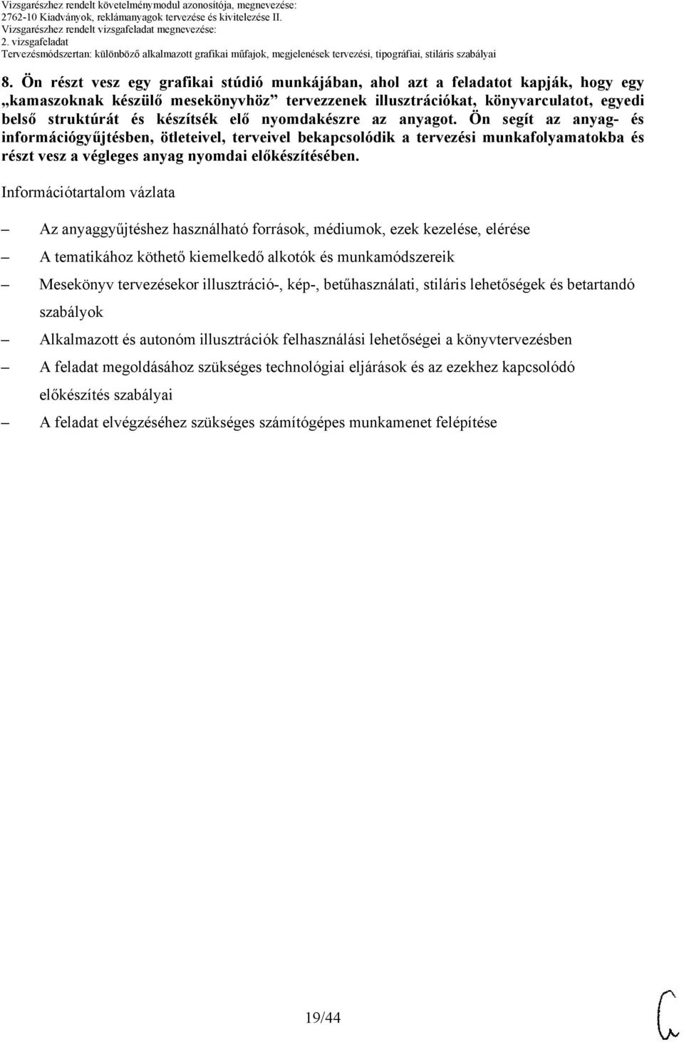 elő nyomdakészre az anyagot. Ön segít az anyag- és információgyűjtésben, ötleteivel, terveivel bekapcsolódik a tervezési munkafolyamatokba és részt vesz a végleges anyag nyomdai előkészítésében.