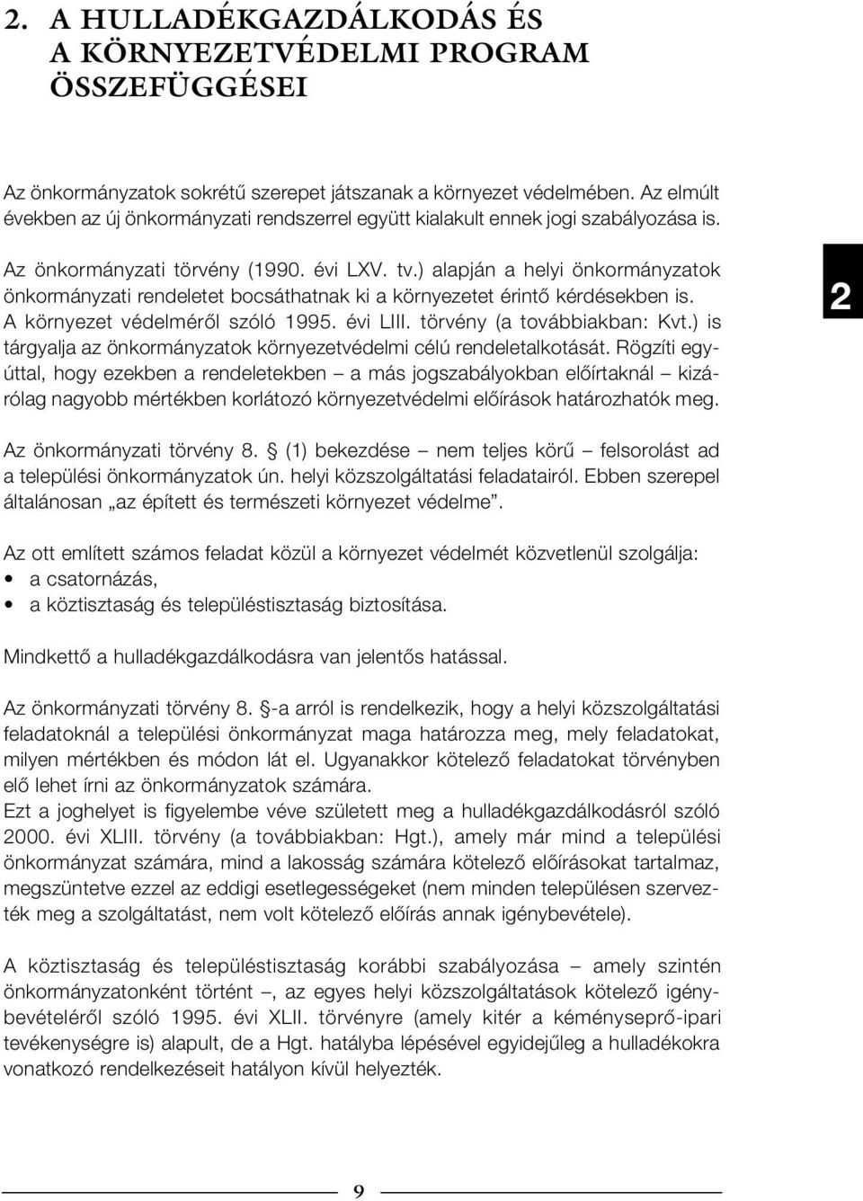 ) alapján a helyi önkormányzatok önkormányzati rendeletet bocsáthatnak ki a környezetet érintő kérdésekben is. A környezet védelméről szóló 1995. évi LIII. törvény (a továbbiakban: Kvt.