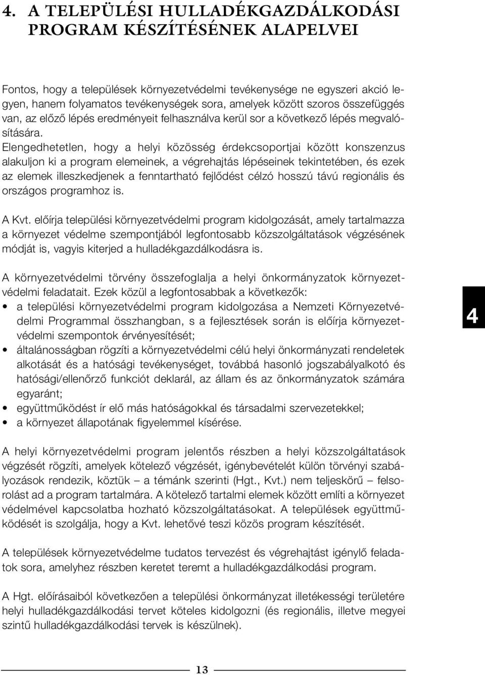 Elengedhetetlen, hogy a helyi közösség érdekcsoportjai között konszenzus alakuljon ki a program elemeinek, a végrehajtás lépéseinek tekintetében, és ezek az elemek illeszkedjenek a fenntartható