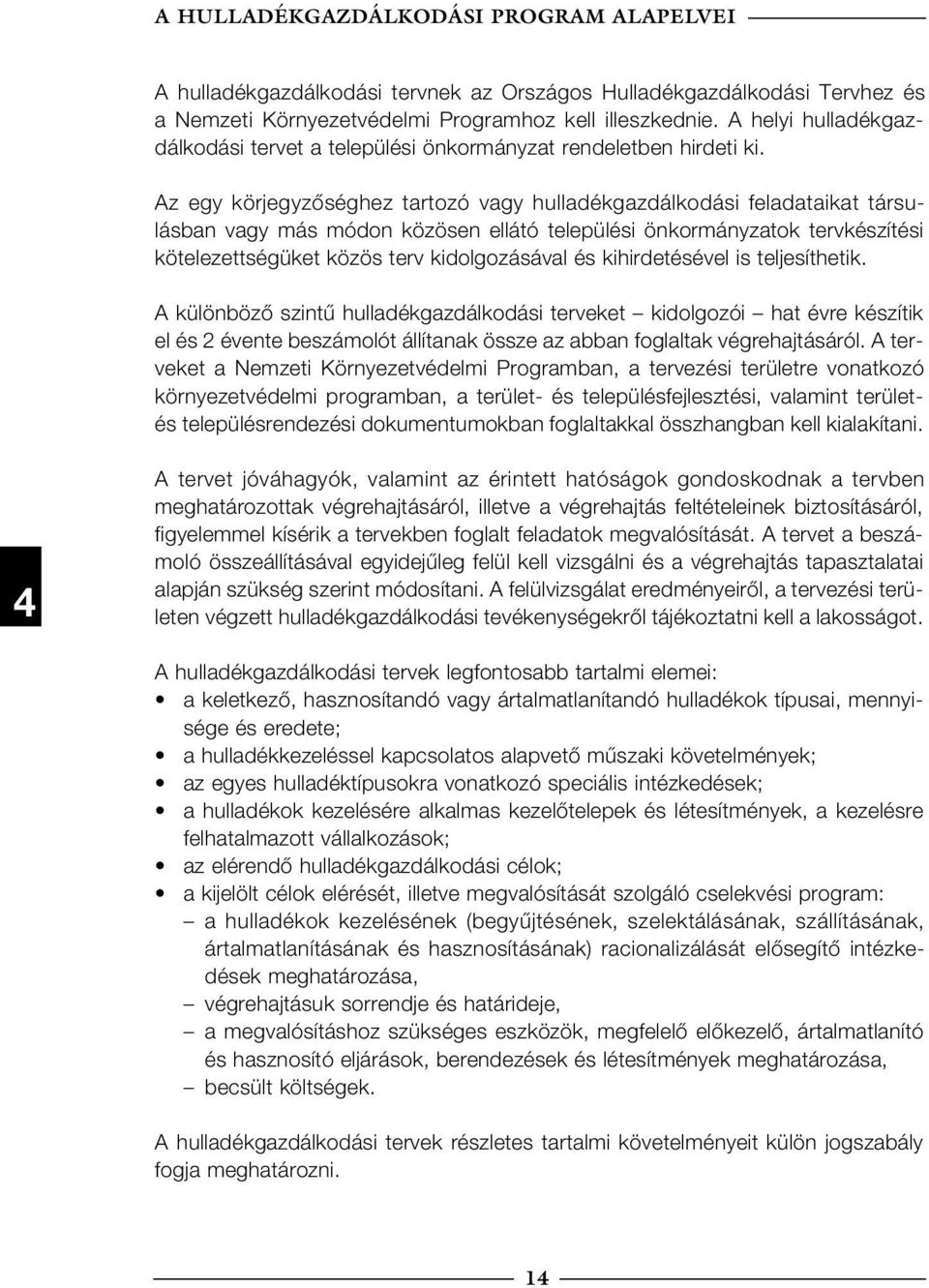 Az egy körjegyzőséghez tartozó vagy hulladékgazdálkodási feladataikat társulásban vagy más módon közösen ellátó települési önkormányzatok tervkészítési kötelezettségüket közös terv kidolgozásával és