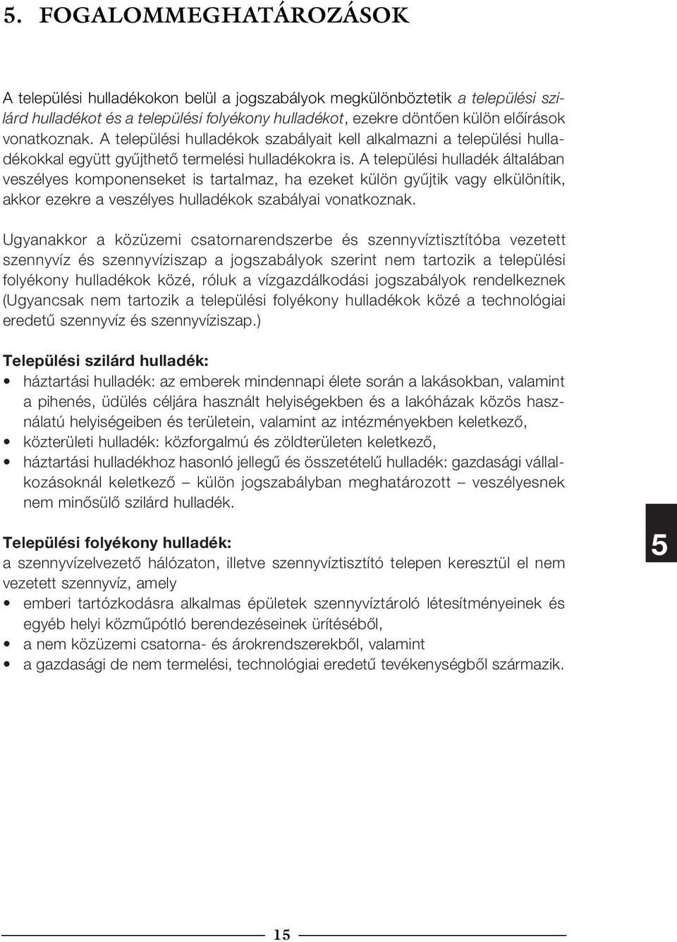 A települési hulladék általában veszélyes komponenseket is tartalmaz, ha ezeket külön gyűjtik vagy elkülönítik, akkor ezekre a veszélyes hulladékok szabályai vonatkoznak.