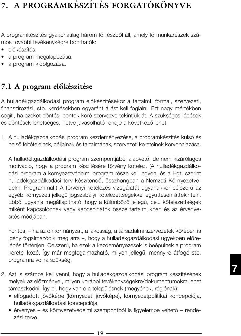 Ezt nagy mértékben segíti, ha ezeket döntési pontok köré szervezve tekintjük át. A szükséges lépések és döntések lehetséges, illetve javasolható rendje a következő lehet. 1.