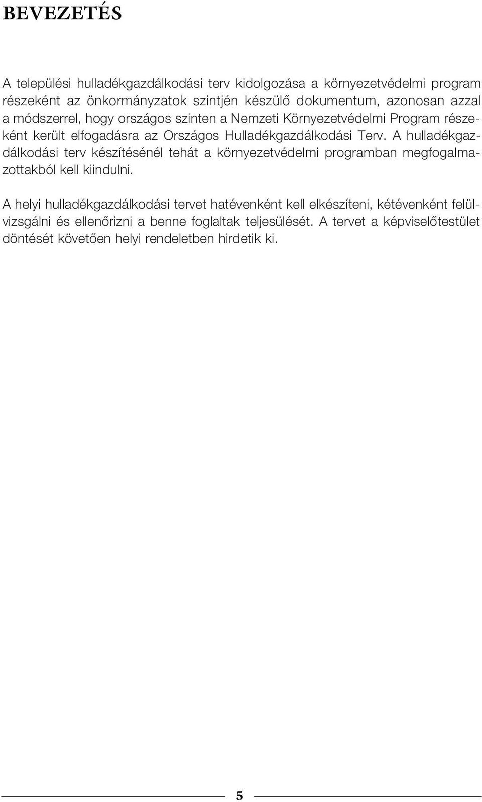 A hulladékgazdálkodási terv készítésénél tehát a környezetvédelmi programban megfogalmazottakból kell kiindulni.