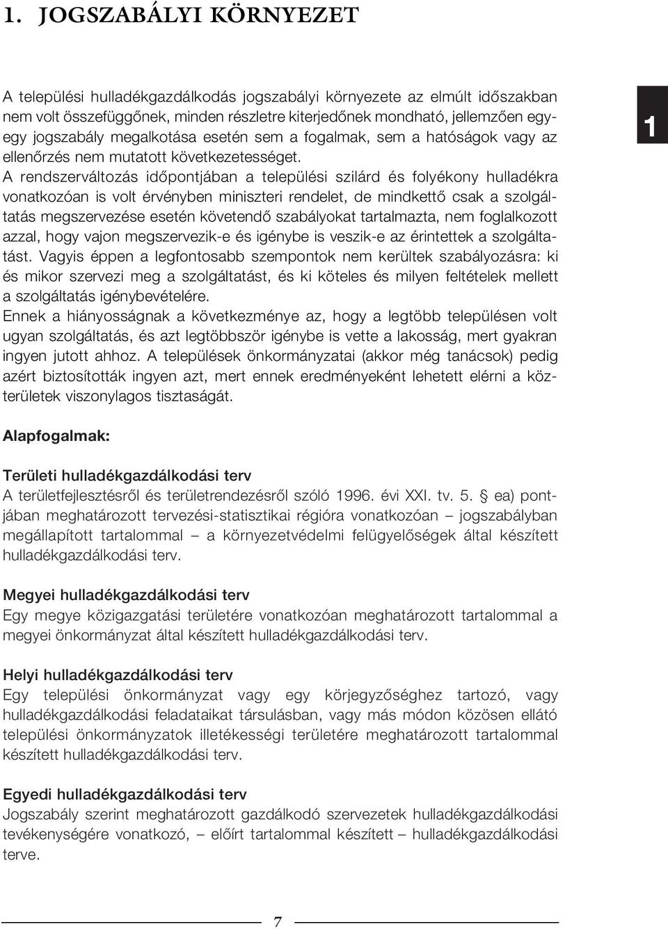 A rendszerváltozás időpontjában a települési szilárd és folyékony hulladékra vonatkozóan is volt érvényben miniszteri rendelet, de mindkettő csak a szolgáltatás megszervezése esetén követendő