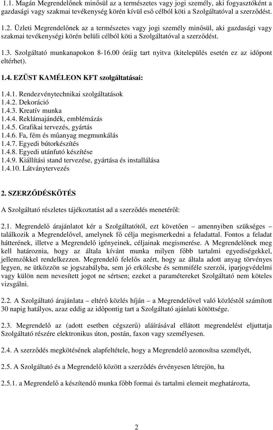 00 óráig tart nyitva (kitelepülés esetén ez az időpont eltérhet). 1.4. EZÜST KAMÉLEON KFT szolgáltatásai: 1.4.1. Rendezvénytechnikai szolgáltatások 1.4.2. Dekoráció 1.4.3. Kreatív munka 1.4.4. Reklámajándék, emblémázás 1.