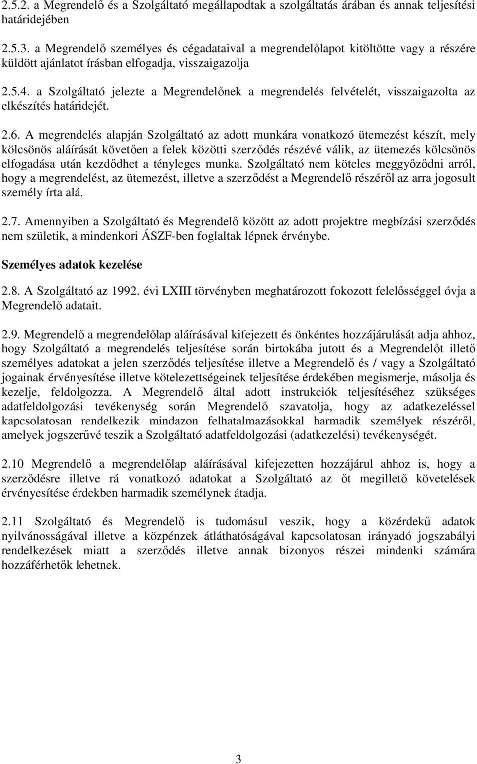 a Szolgáltató jelezte a Megrendelőnek a megrendelés felvételét, visszaigazolta az elkészítés határidejét. 2.6.