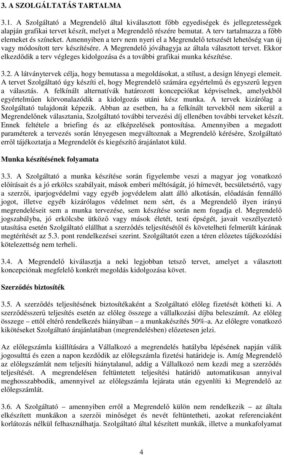 A Megrendelő jóváhagyja az általa választott tervet. Ekkor elkezdődik a terv végleges kidolgozása és a további grafikai munka készítése. 3.2.
