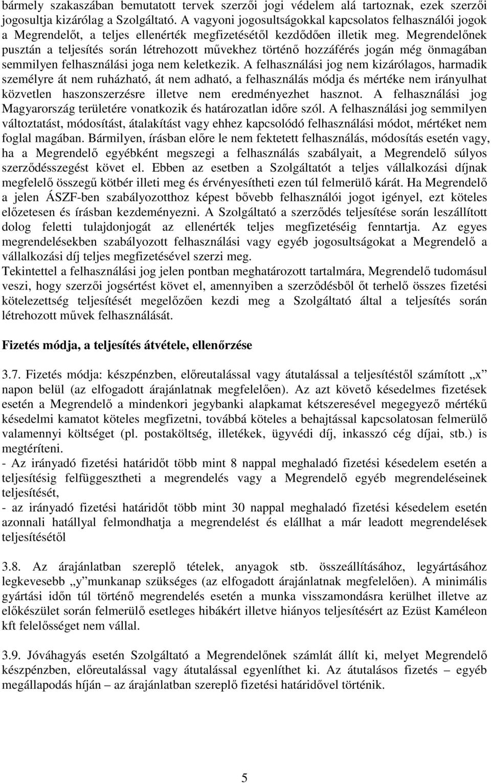 Megrendelőnek pusztán a teljesítés során létrehozott művekhez történő hozzáférés jogán még önmagában semmilyen felhasználási joga nem keletkezik.