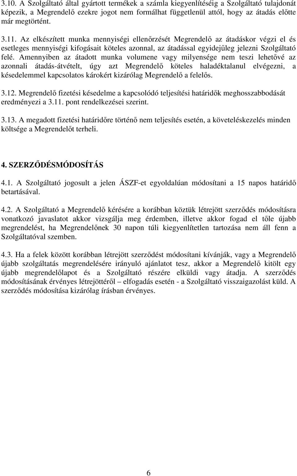 Amennyiben az átadott munka volumene vagy milyensége nem teszi lehetővé az azonnali átadás-átvételt, úgy azt Megrendelő köteles haladéktalanul elvégezni, a késedelemmel kapcsolatos károkért kizárólag