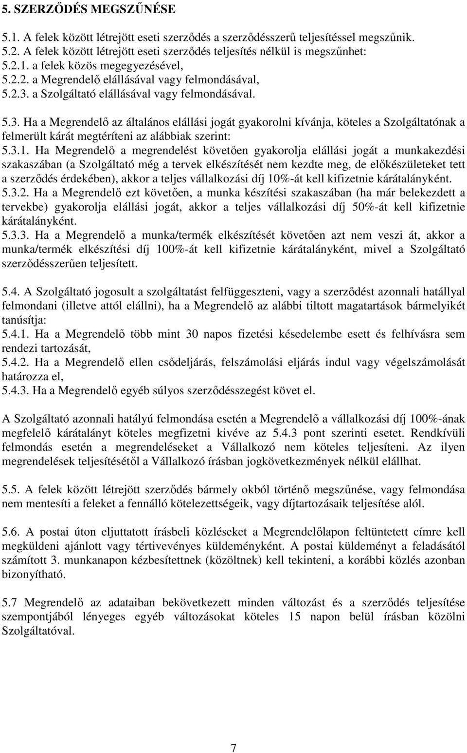 3.1. Ha Megrendelő a megrendelést követően gyakorolja elállási jogát a munkakezdési szakaszában (a Szolgáltató még a tervek elkészítését nem kezdte meg, de előkészületeket tett a szerződés