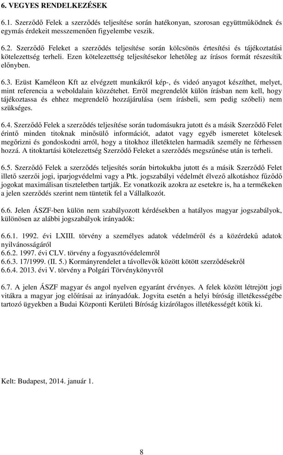 Ezüst Kaméleon Kft az elvégzett munkákról kép-, és videó anyagot készíthet, melyet, mint referencia a weboldalain közzétehet.