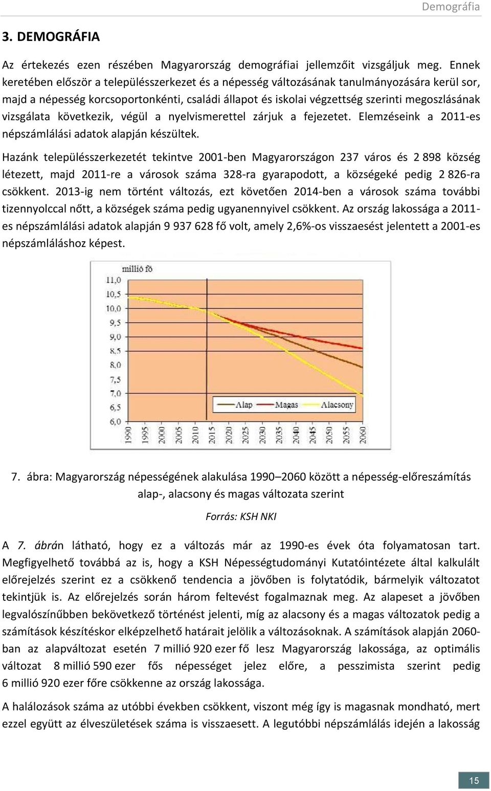 vizsgálata következik, végül a nyelvismerettel zárjuk a fejezetet. Elemzéseink a 2011-es népszámlálási adatok alapján készültek.