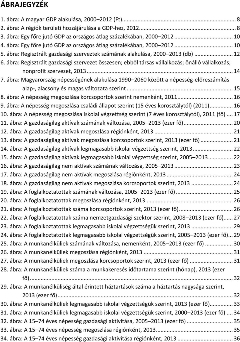 ábra: Regisztrált gazdasági szervezet összesen; ebből társas vállalkozás; önálló vállalkozás; nonprofit szervezet, 2013... 14 7.