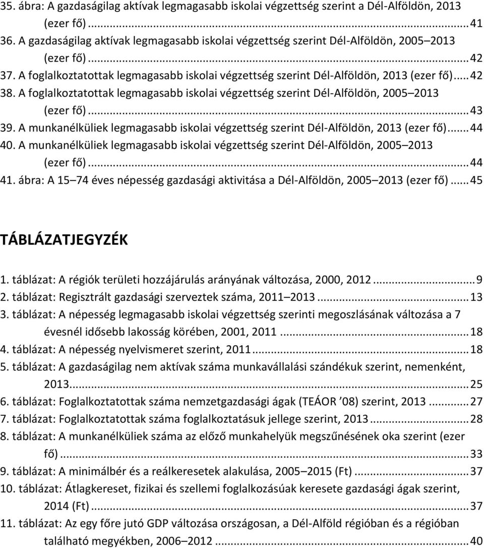 .. 42 38. A foglalkoztatottak legmagasabb iskolai végzettség szerint Dél-Alföldön, 2005 2013 (ezer fő)... 43 39. A munkanélküliek legmagasabb iskolai végzettség szerint Dél-Alföldön, 2013 (ezer fő).