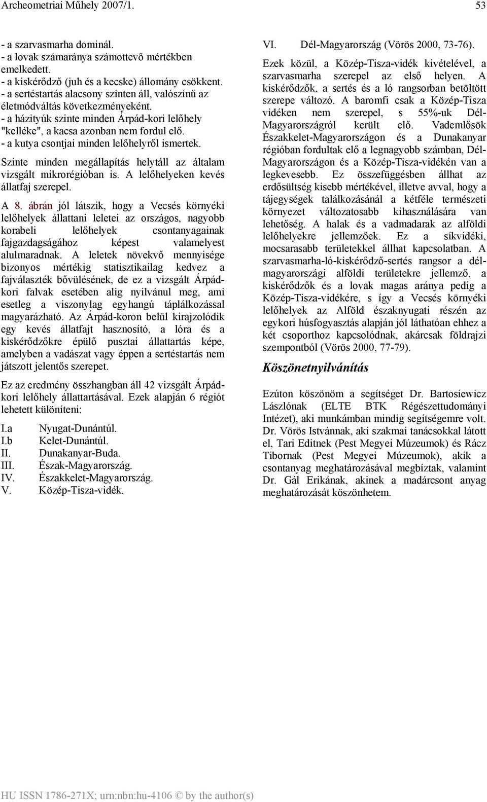 - a kutya csontjai minden lelőhelyről ismertek. Szinte minden megállapítás helytáll az általam vizsgált mikrorégióban is. A lelőhelyeken kevés állatfaj szerepel. A 8.