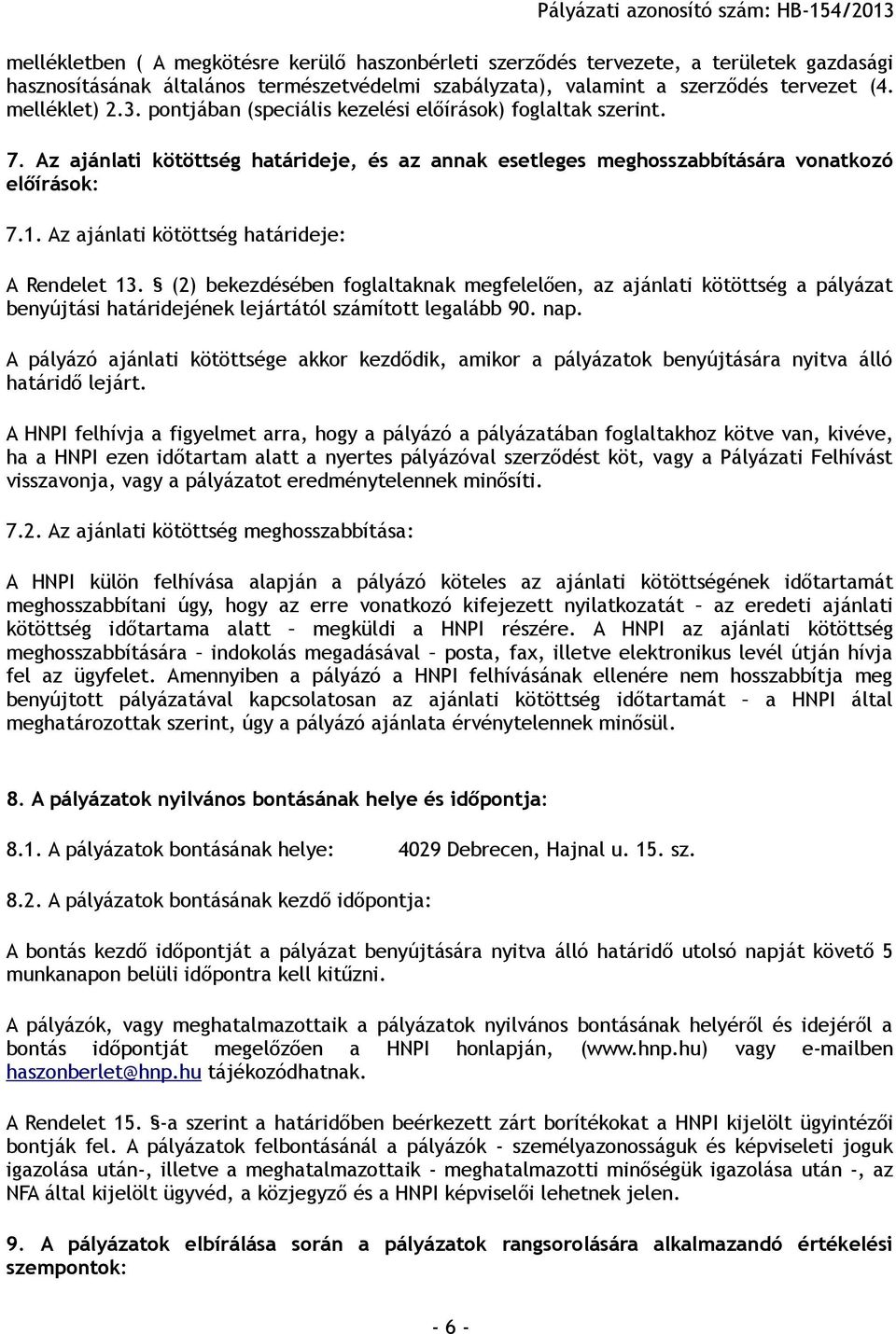 1. Az ajánlati kötöttség határideje: A Rendelet 13. (2) bekezdésében foglaltaknak megfelelően, az ajánlati kötöttség a pályázat benyújtási határidejének lejártától számított legalább 90. nap.