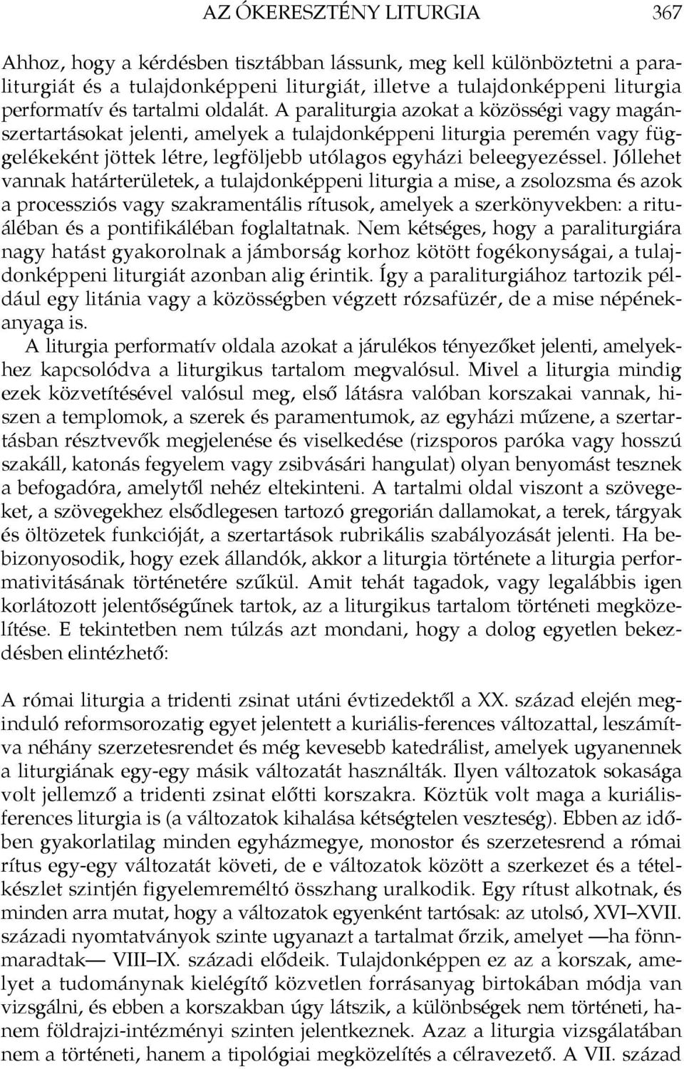 A paraliturgia azokat a közösségi vagy magánszertartásokat jelenti, amelyek a tulajdonképpeni liturgia peremén vagy függelékeként jöttek létre, legföljebb utólagos egyházi beleegyezéssel.