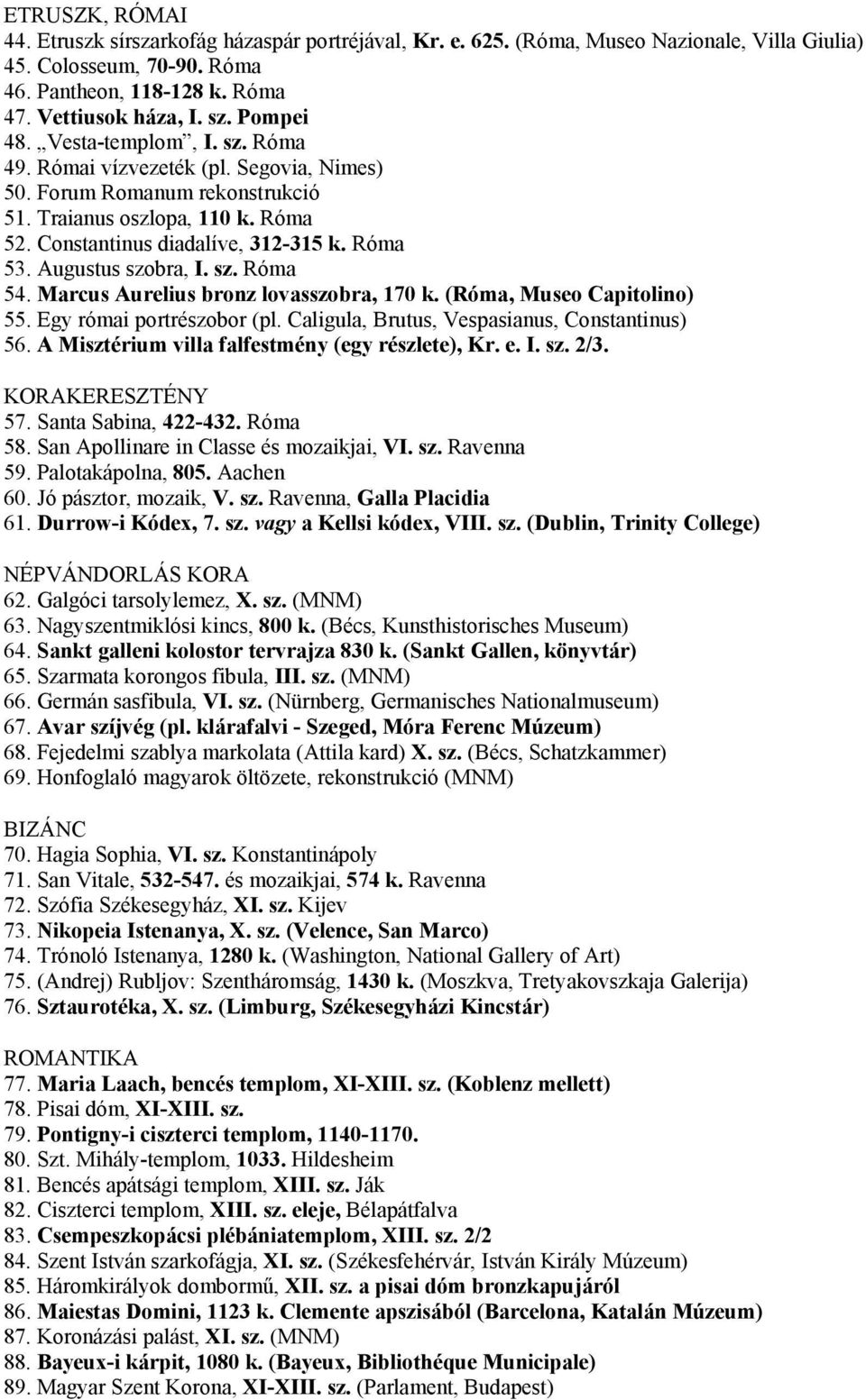 Augustus szobra, I. sz. Róma 54. Marcus Aurelius bronz lovasszobra, 170 k. (Róma, Museo Capitolino) 55. Egy római portrészobor (pl. Caligula, Brutus, Vespasianus, Constantinus) 56.