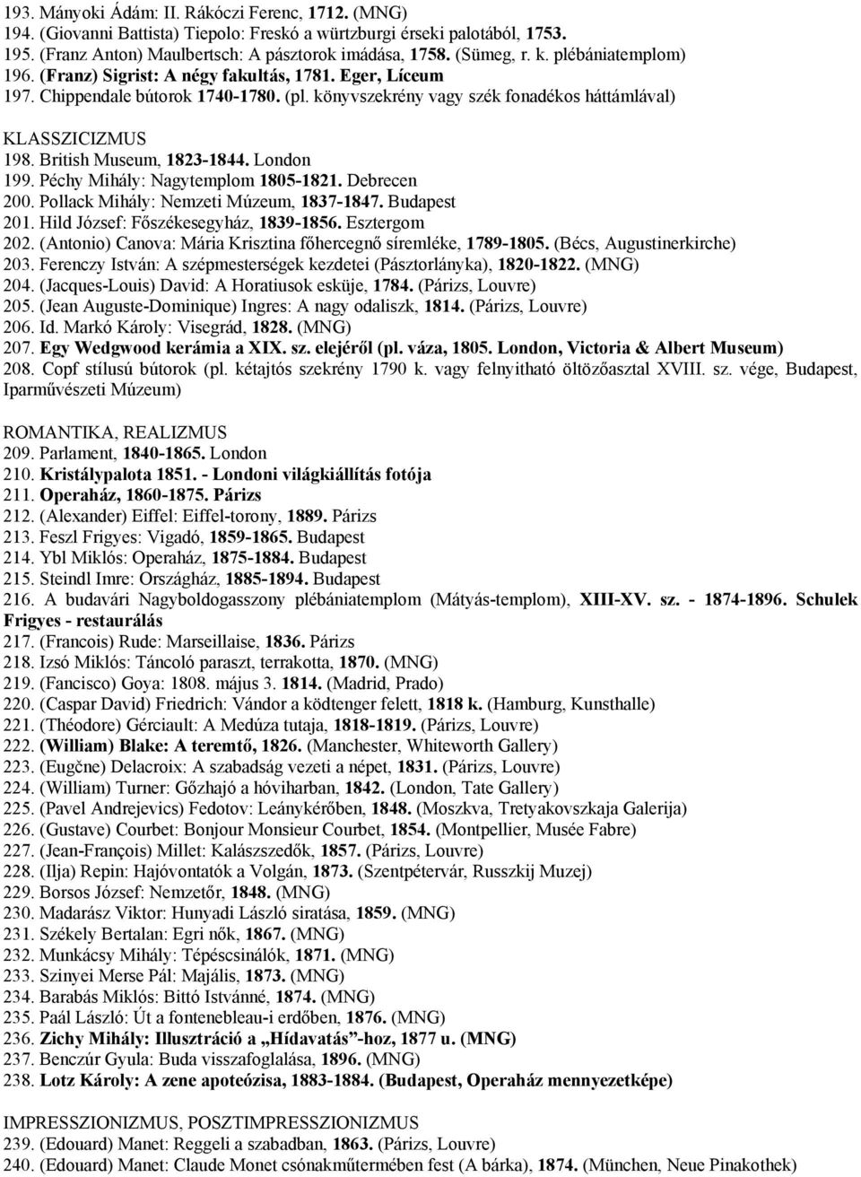 British Museum, 1823-1844. London 199. Péchy Mihály: Nagytemplom 1805-1821. Debrecen 200. Pollack Mihály: Nemzeti Múzeum, 1837-1847. Budapest 201. Hild József: Főszékesegyház, 1839-1856.