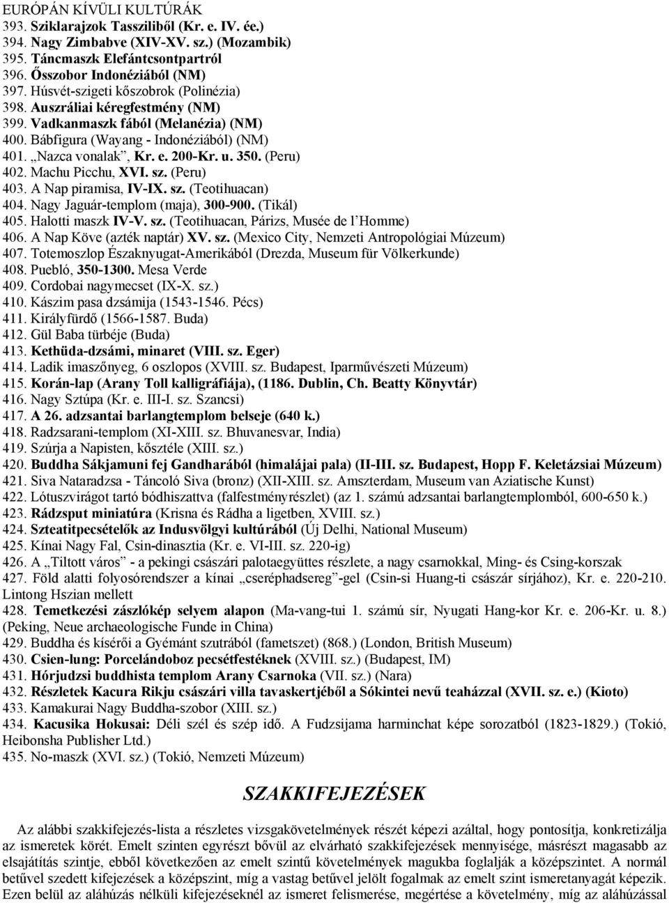 (Peru) 402. Machu Picchu, XVI. sz. (Peru) 403. A Nap piramisa, IV-IX. sz. (Teotihuacan) 404. Nagy Jaguár-templom (maja), 300-900. (Tikál) 405. Halotti maszk IV-V. sz. (Teotihuacan, Párizs, Musée de l Homme) 406.