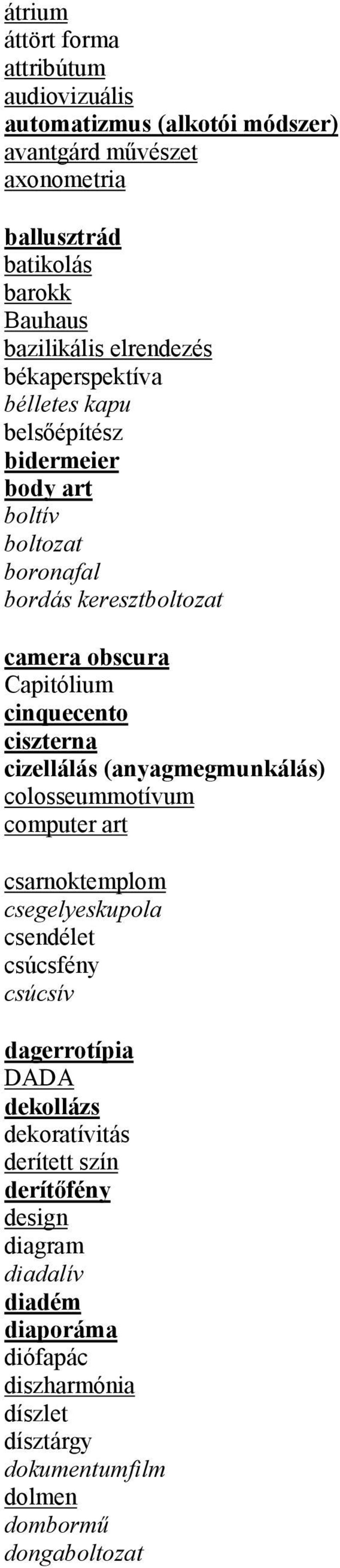 cinquecento ciszterna cizellálás (anyagmegmunkálás) colosseummotívum computer art csarnoktemplom csegelyeskupola csendélet csúcsfény csúcsív dagerrotípia DADA