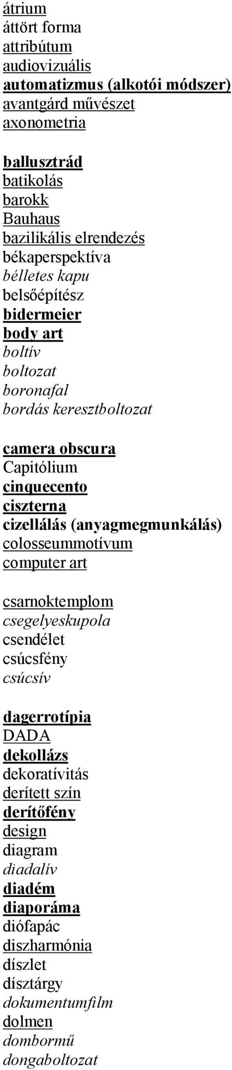 cinquecento ciszterna cizellálás (anyagmegmunkálás) colosseummotívum computer art csarnoktemplom csegelyeskupola csendélet csúcsfény csúcsív dagerrotípia DADA