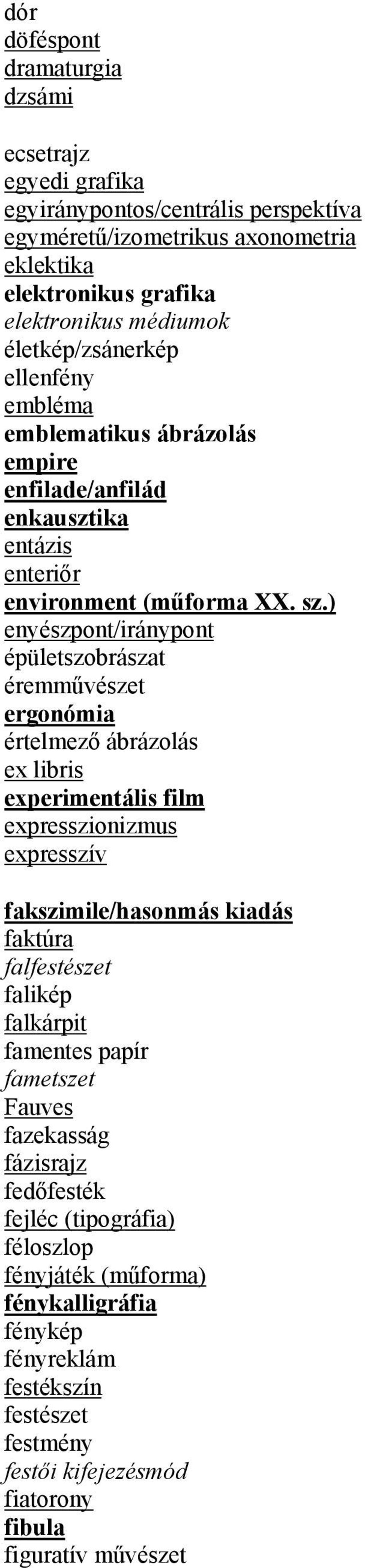 ) enyészpont/iránypont épületszobrászat éremművészet ergonómia értelmező ábrázolás ex libris experimentális film expresszionizmus expresszív fakszimile/hasonmás kiadás faktúra falfestészet