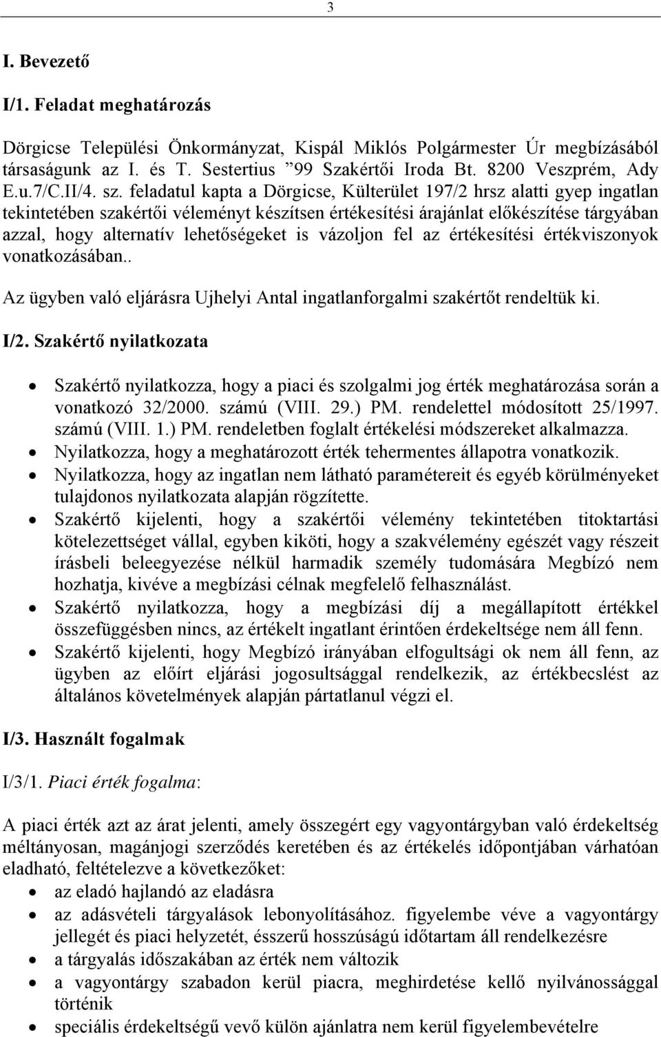 feladatul kapta a Dörgicse, Külterület 197/2 hrsz alatti gyep ingatlan tekintetében szakértői véleményt készítsen értékesítési árajánlat előkészítése tárgyában azzal, hogy alternatív lehetőségeket is